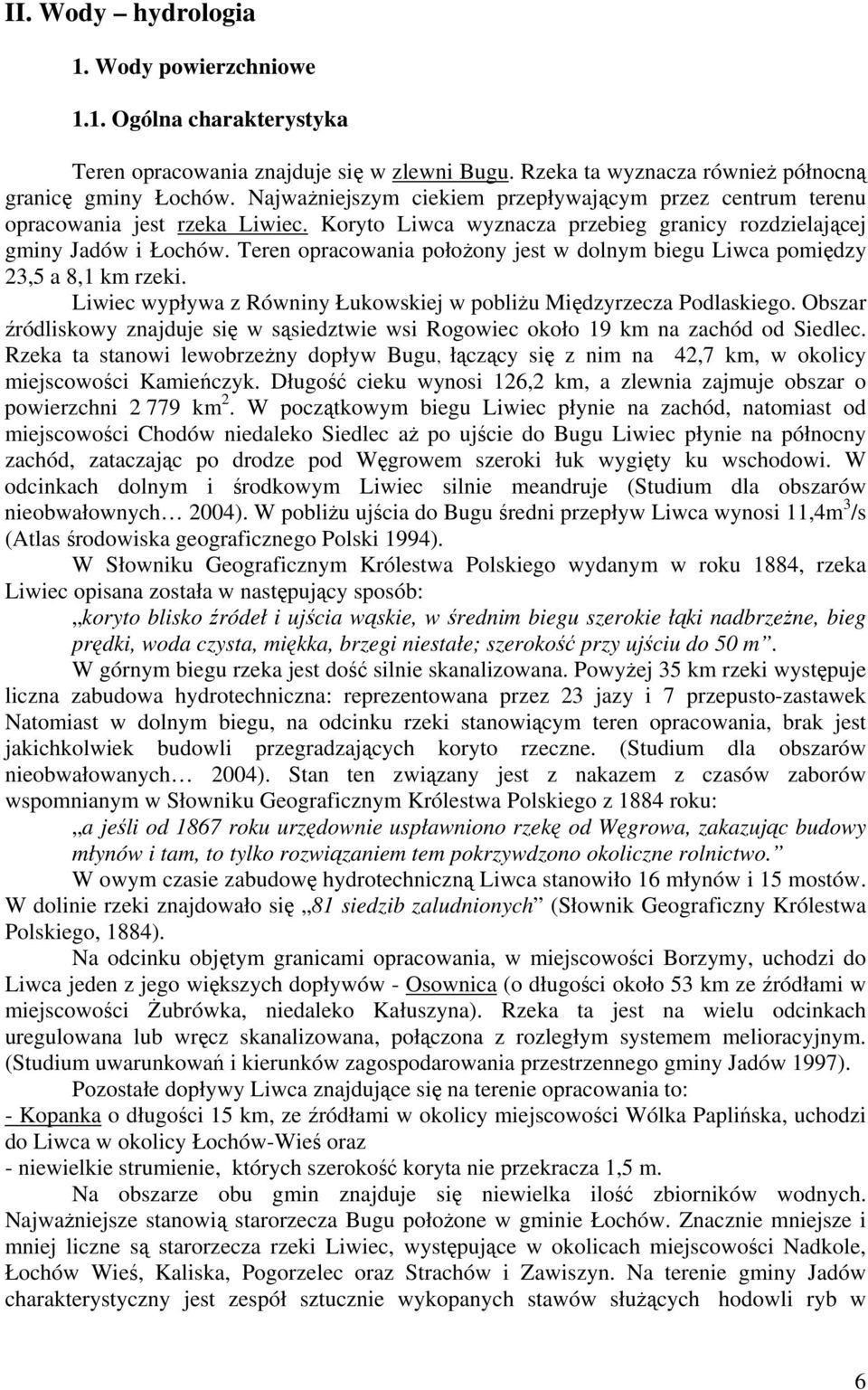 Teren opracowania położony jest w dolnym biegu Liwca pomiędzy 23,5 a 8,1 km rzeki. Liwiec wypływa z Równiny Łukowskiej w pobliżu Międzyrzecza Podlaskiego.