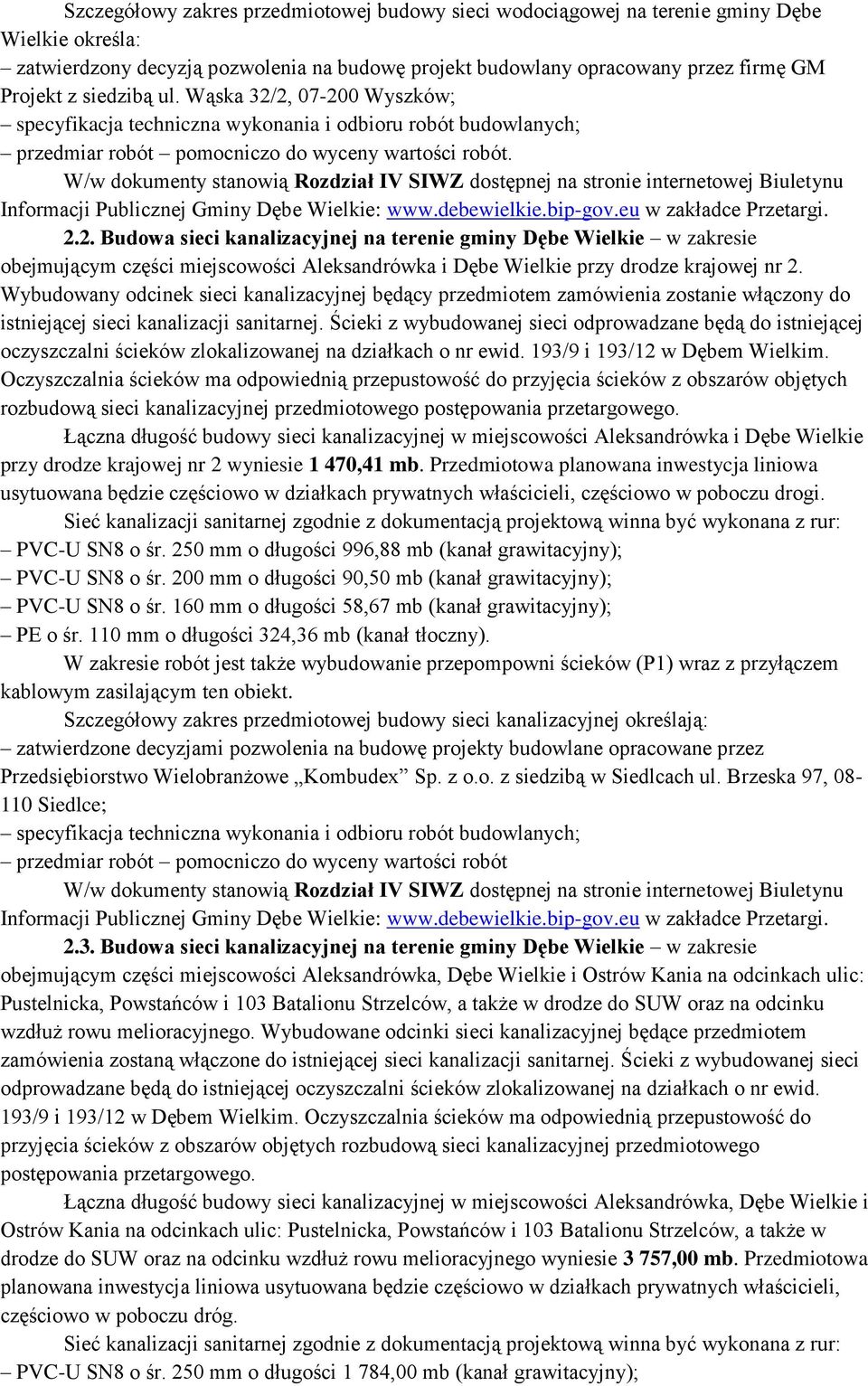 W/w dokumenty stanowią Rozdział IV SIWZ dostępnej na stronie internetowej Biuletynu Informacji Publicznej Gminy Dębe Wielkie: www.debewielkie.bip-gov.eu w zakładce Przetargi. 2.