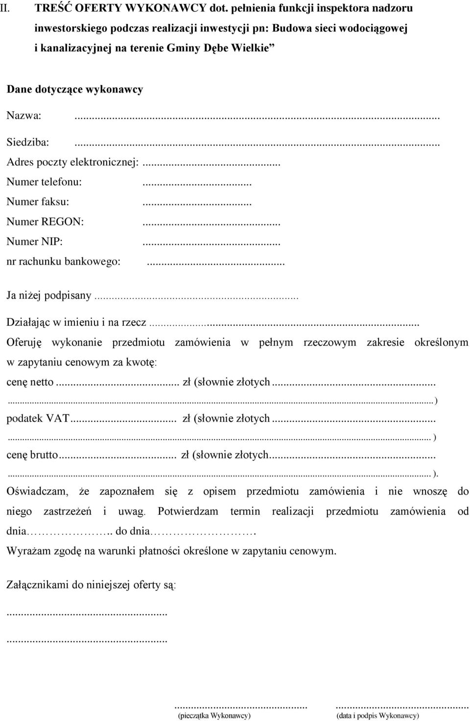 .. Siedziba:... Adres poczty elektronicznej:... Numer telefonu:... Numer faksu:... Numer REGON:... Numer NIP:... nr rachunku bankowego:... Ja niżej podpisany... Działając w imieniu i na rzecz.