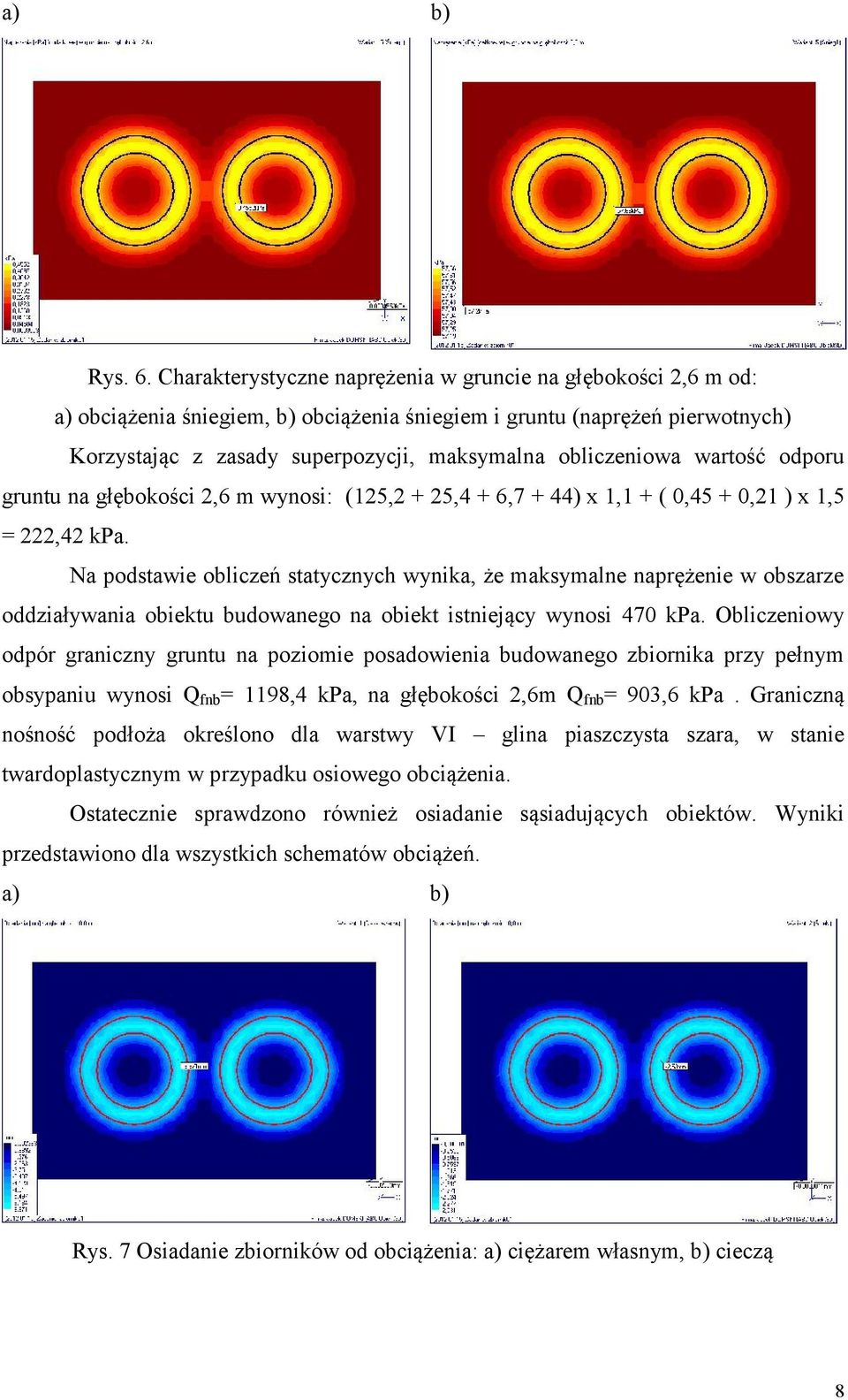 obliczeniowa wartość odporu gruntu na głębokości 2,6 m wynosi: (125,2 + 25,4 + 6,7 + 44) x 1,1 + ( 0,45 + 0,21 ) x 1,5 = 222,42 kpa.