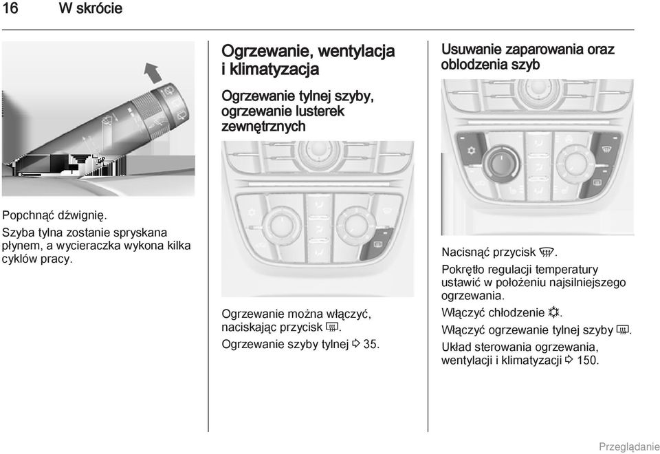 Ogrzewanie można włączyć, naciskając przycisk Ü. Ogrzewanie szyby tylnej 3 35. Nacisnąć przycisk V.