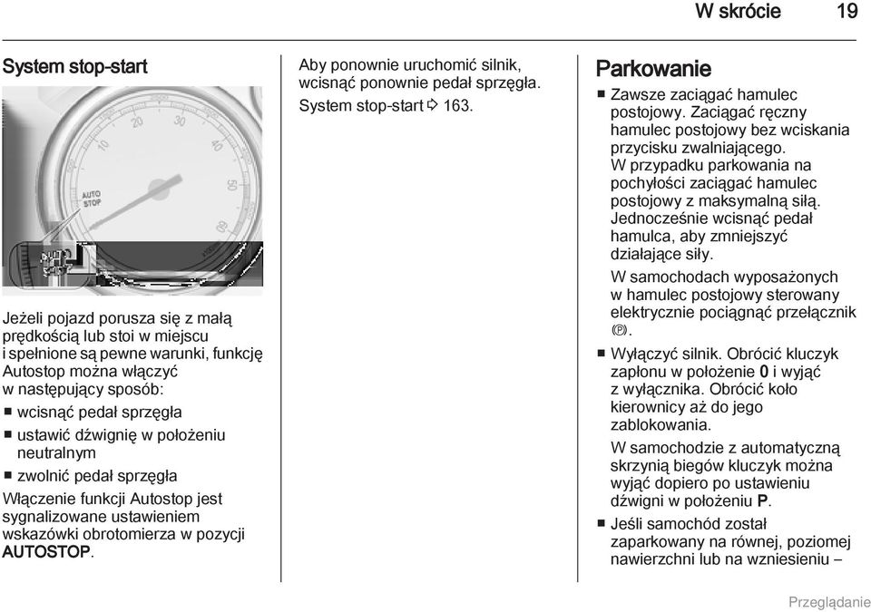 Aby ponownie uruchomić silnik, wcisnąć ponownie pedał sprzęgła. System stop-start 3 163. Parkowanie Zawsze zaciągać hamulec postojowy.