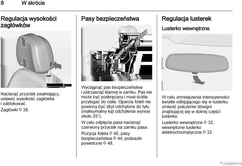 Oparcia foteli nie powinny być zbyt odchylone do tyłu (maksymalny kąt odchylenia wynosi około 25 ). W celu odpięcia pasa nacisnąć czerwony przycisk na zamku pasa.