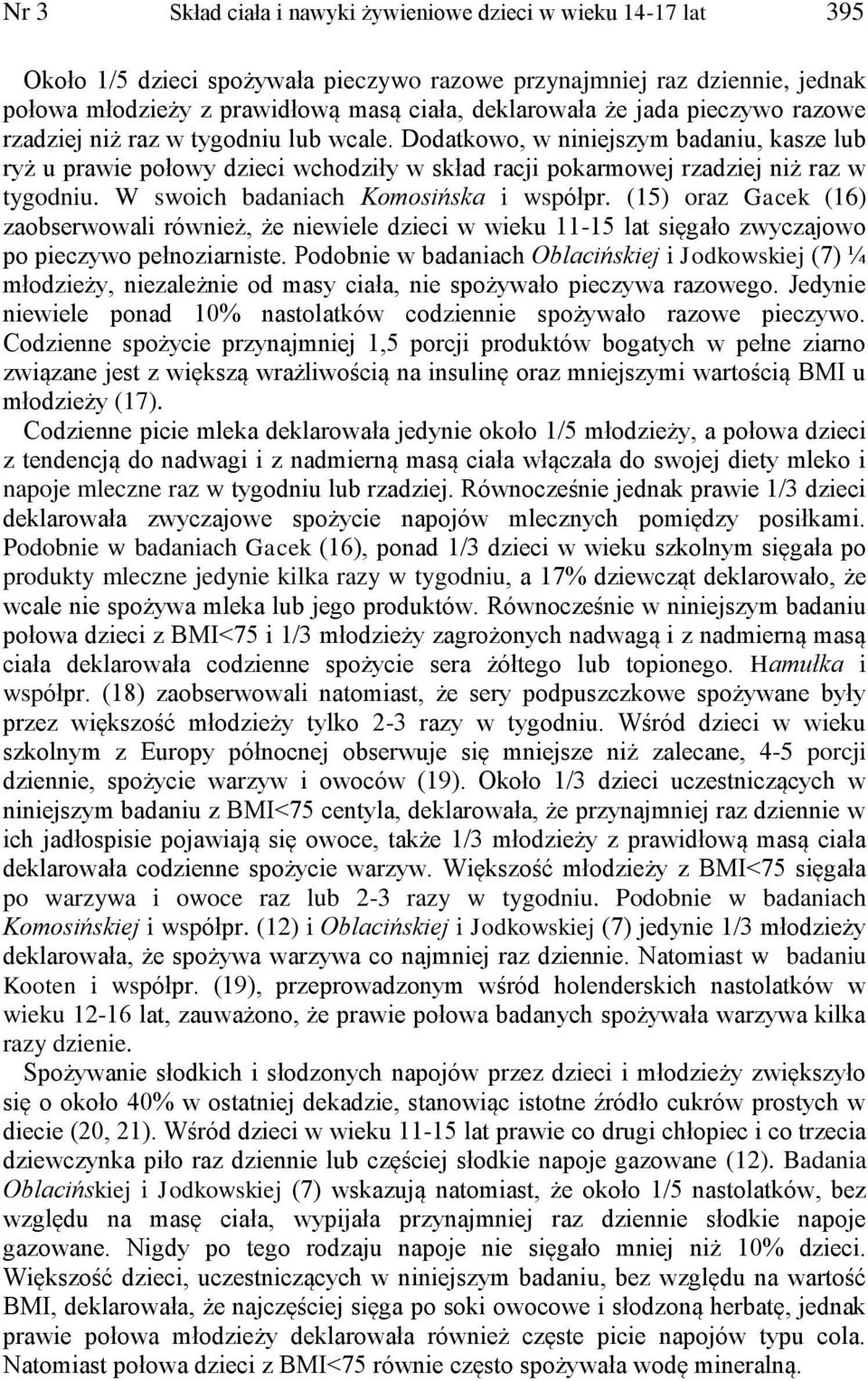 W swoich badaniach Komosińska i współpr. (15) oraz Gacek (16) zaobserwowali również, że niewiele dzieci w wieku 11-15 lat sięgało zwyczajowo po pieczywo pełnoziarniste.
