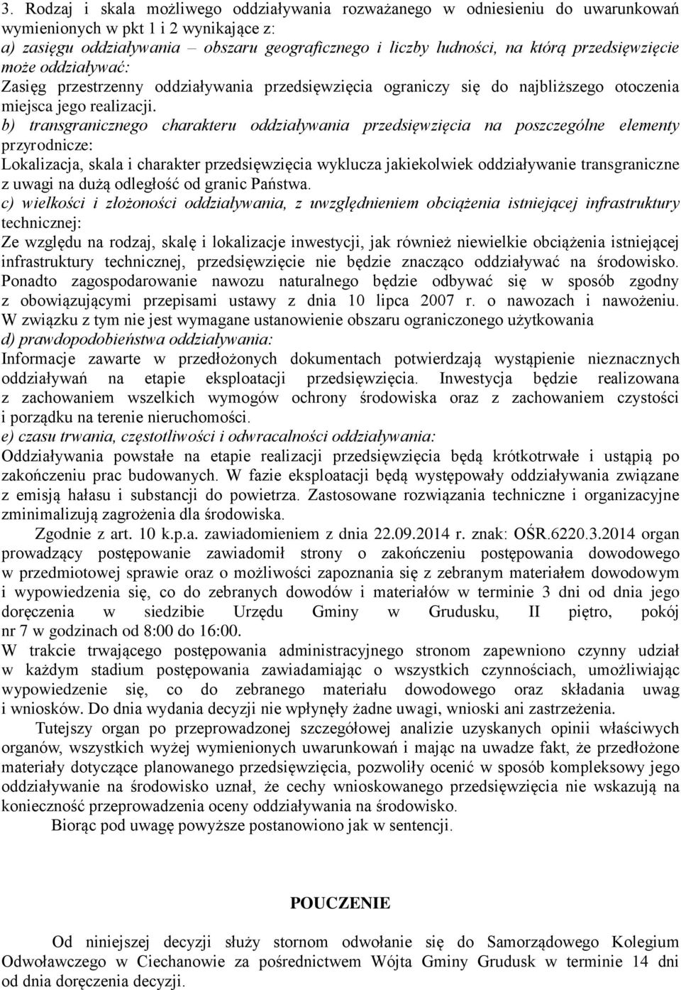 b) transgranicznego charakteru oddziaływania przedsięwzięcia na poszczególne elementy przyrodnicze: Lokalizacja, skala i charakter przedsięwzięcia wyklucza jakiekolwiek oddziaływanie transgraniczne z