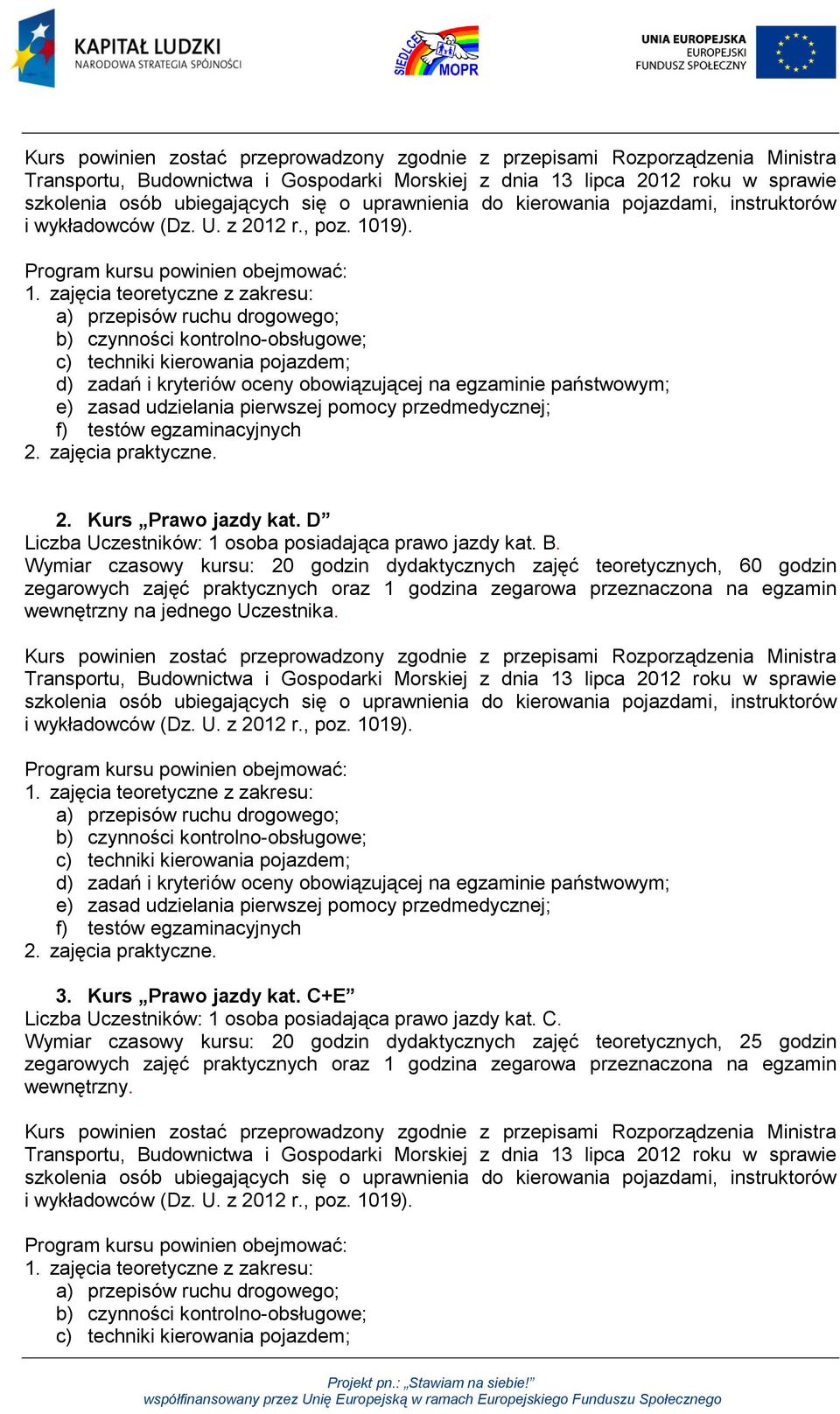 zajęcia teoretyczne z zakresu: a) przepisów ruchu drogowego; b) czynności kontrolno-obsługowe; c) techniki kierowania pojazdem; d) zadań i kryteriów oceny obowiązującej na egzaminie państwowym; e)