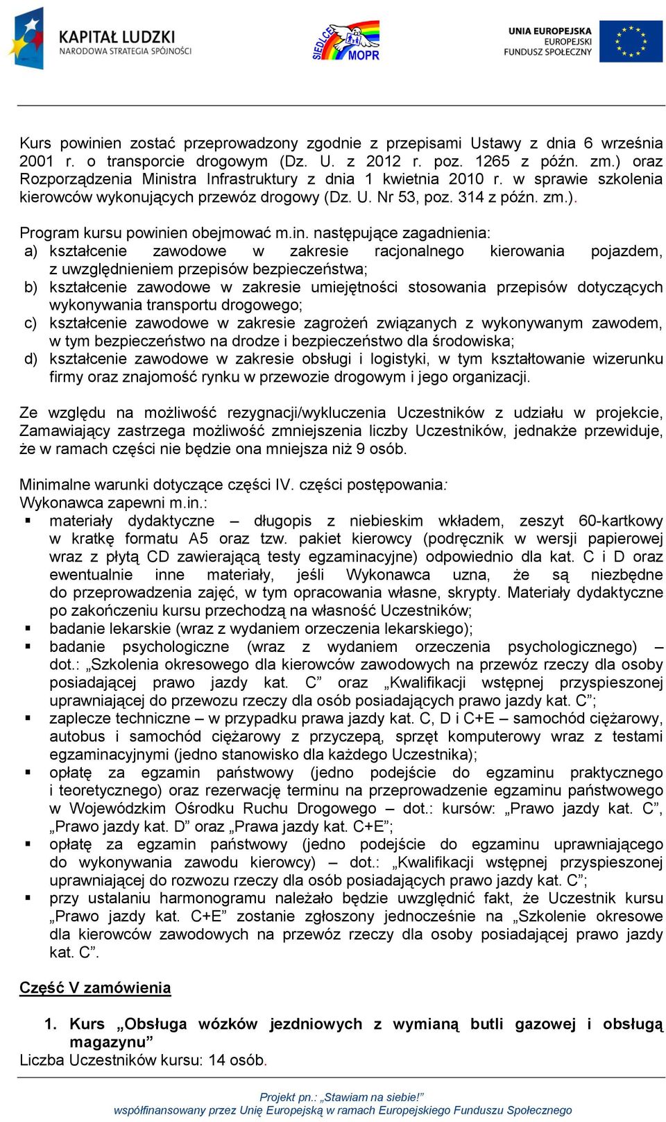 in. następujące zagadnienia: a) kształcenie zawodowe w zakresie racjonalnego kierowania pojazdem, z uwzględnieniem przepisów bezpieczeństwa; b) kształcenie zawodowe w zakresie umiejętności stosowania