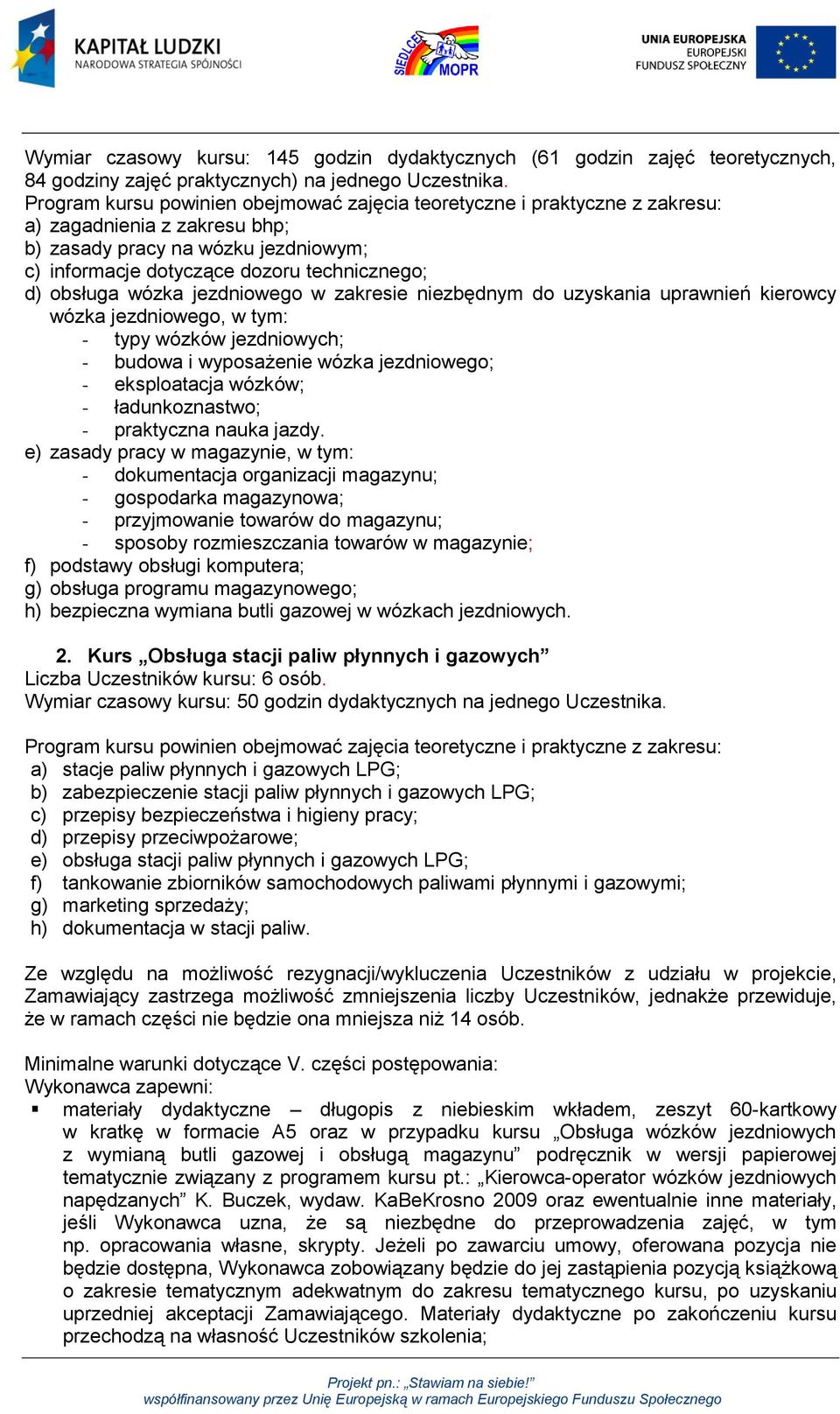 wózka jezdniowego w zakresie niezbędnym do uzyskania uprawnień kierowcy wózka jezdniowego, w tym: - typy wózków jezdniowych; - budowa i wyposażenie wózka jezdniowego; - eksploatacja wózków; -