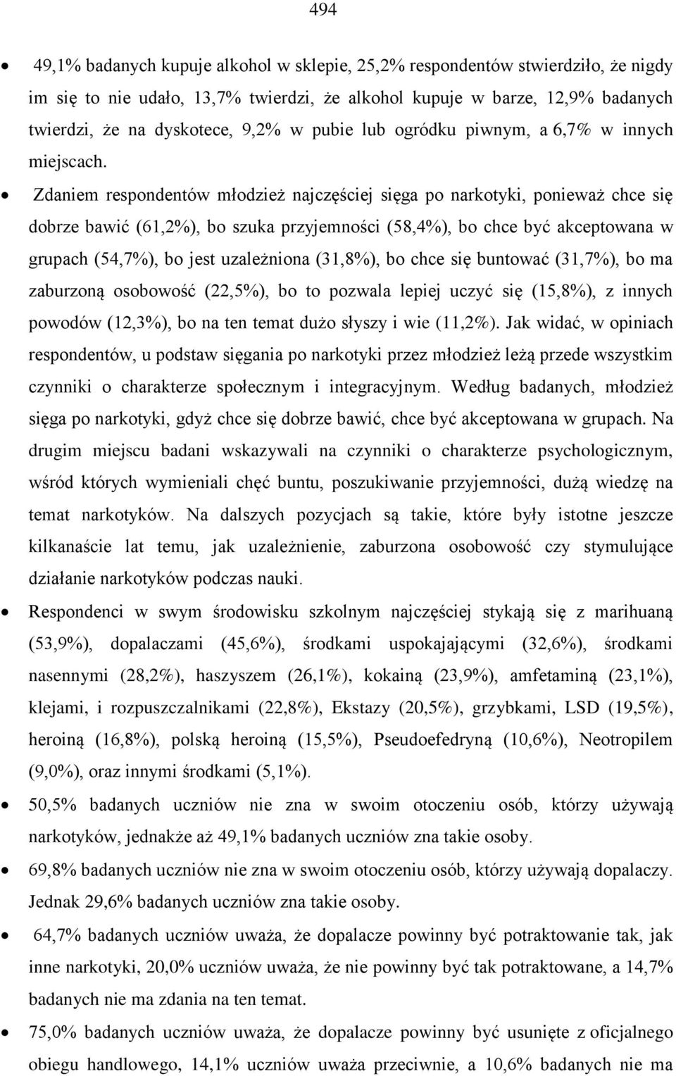 Zdaniem respondentów młodzież najczęściej sięga po narkotyki, ponieważ chce się dobrze bawić (61,2%), bo szuka przyjemności (58,4%), bo chce być akceptowana w grupach (54,7%), bo jest uzależniona