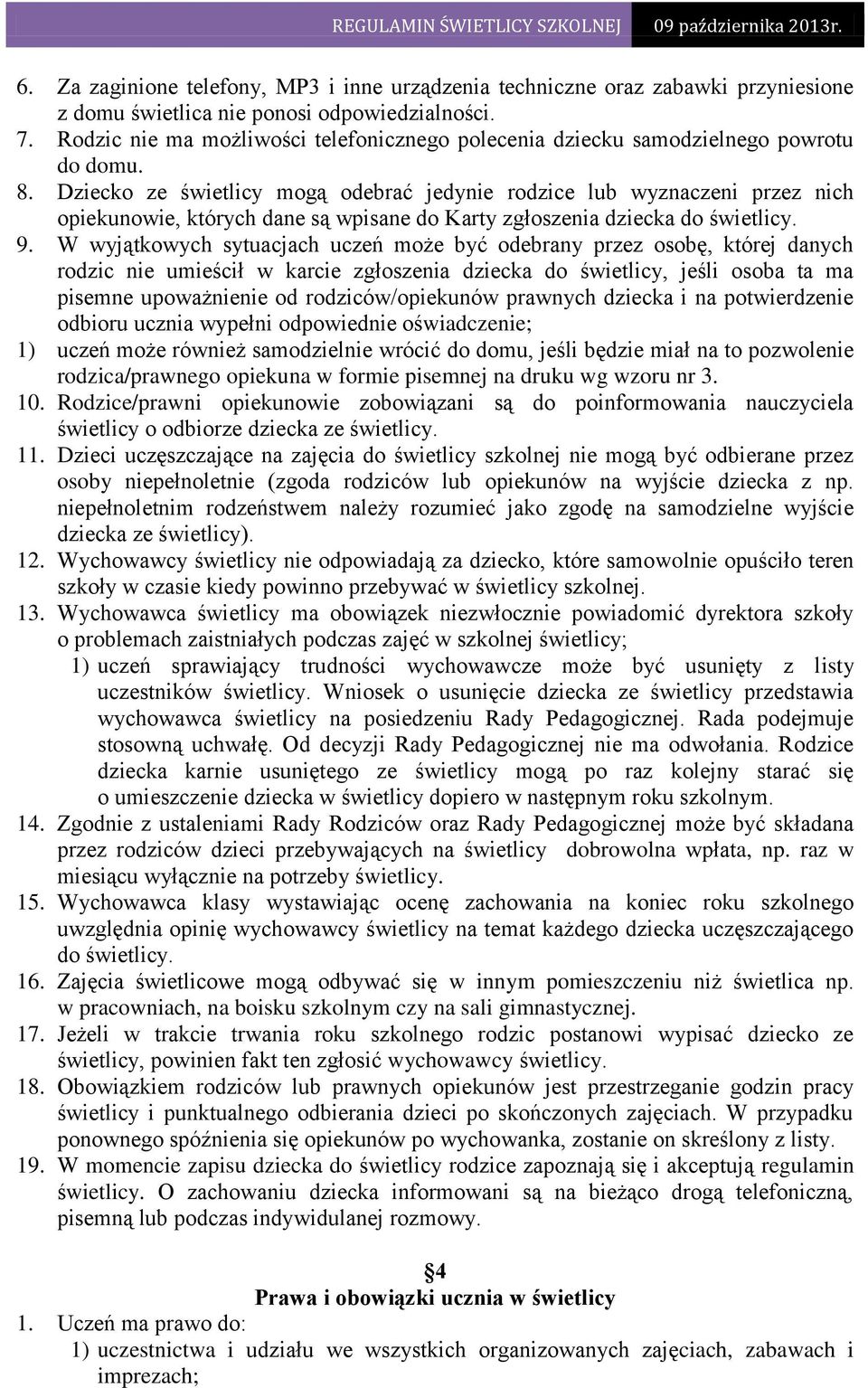 Dziecko ze świetlicy mogą odebrać jedynie rodzice lub wyznaczeni przez nich opiekunowie, których dane są wpisane do Karty zgłoszenia dziecka do świetlicy. 9.