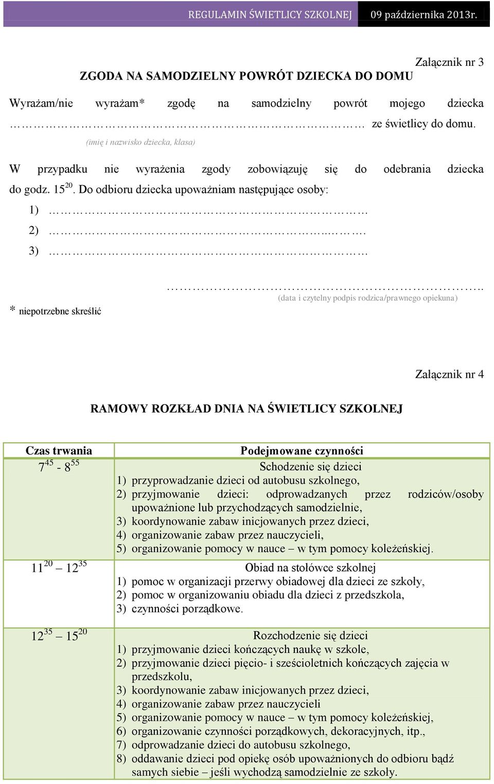 .. 3) * niepotrzebne skreślić (data i czytelny podpis rodzica/prawnego opiekuna) Załącznik nr 4 RAMOWY ROZKŁAD DNIA NA ŚWIETLICY SZKOLNEJ Czas trwania Podejmowane czynności 7 45-8 55 Schodzenie się