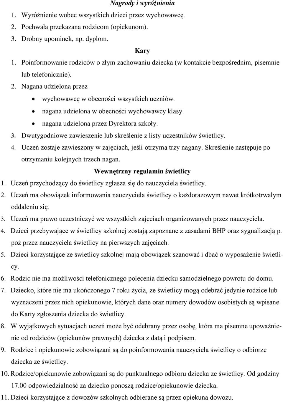 nagana udzielona w obecności wychowawcy klasy. nagana udzielona przez Dyrektora szkoły. 3. Dwutygodniowe zawieszenie lub skreślenie z listy uczestników świetlicy. 4.