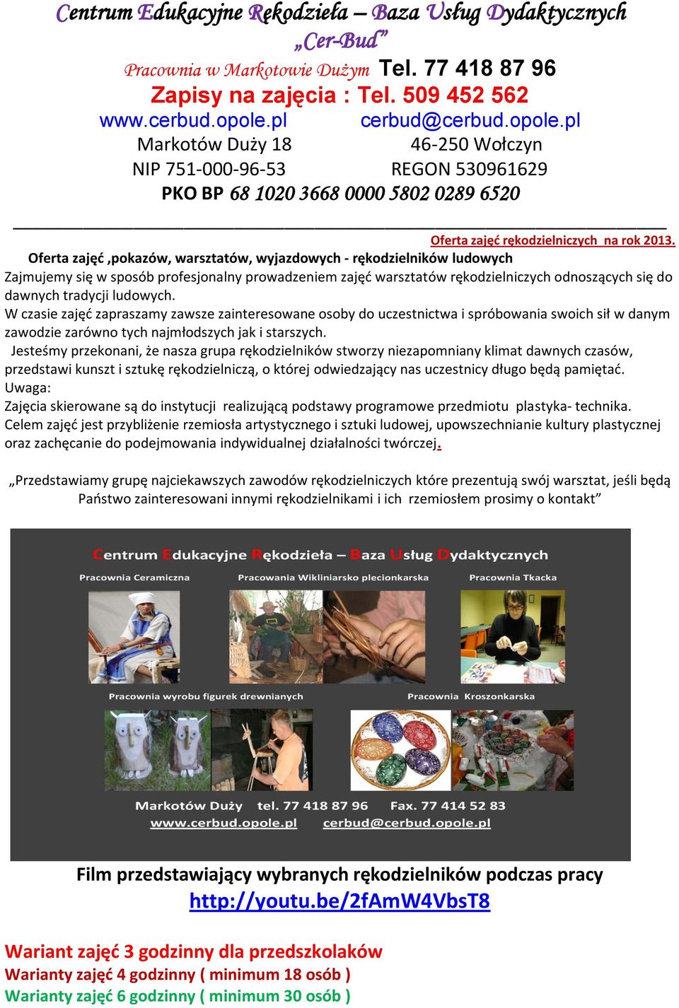 Oferta zajęć,pokazów, warsztatów, wyjazdowych - rękodzielników ludowych Zajmujemy się w sposób profesjonalny prowadzeniem zajęć warsztatów rękodzielniczych odnoszących się do dawnych tradycji