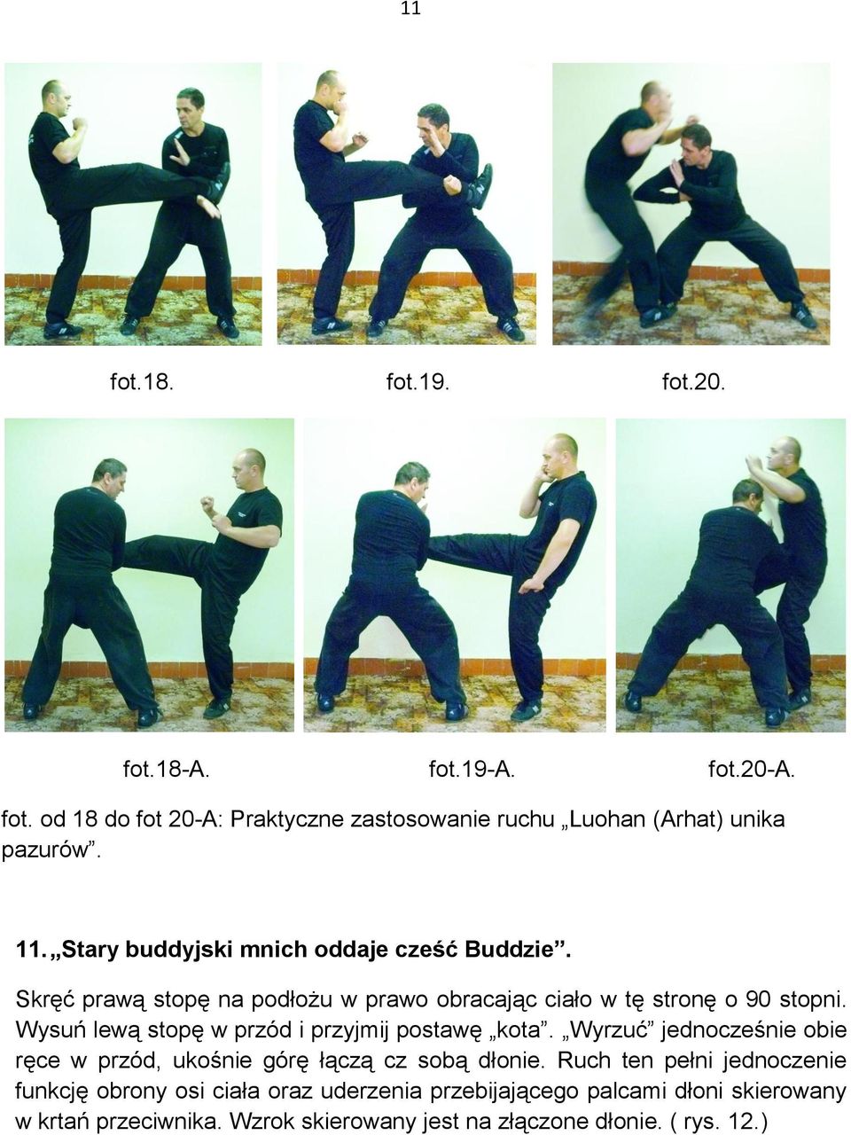 Wysuń lewą stopę w przód i przyjmij postawę kota. Wyrzuć jednocześnie obie ręce w przód, ukośnie górę łączą cz sobą dłonie.