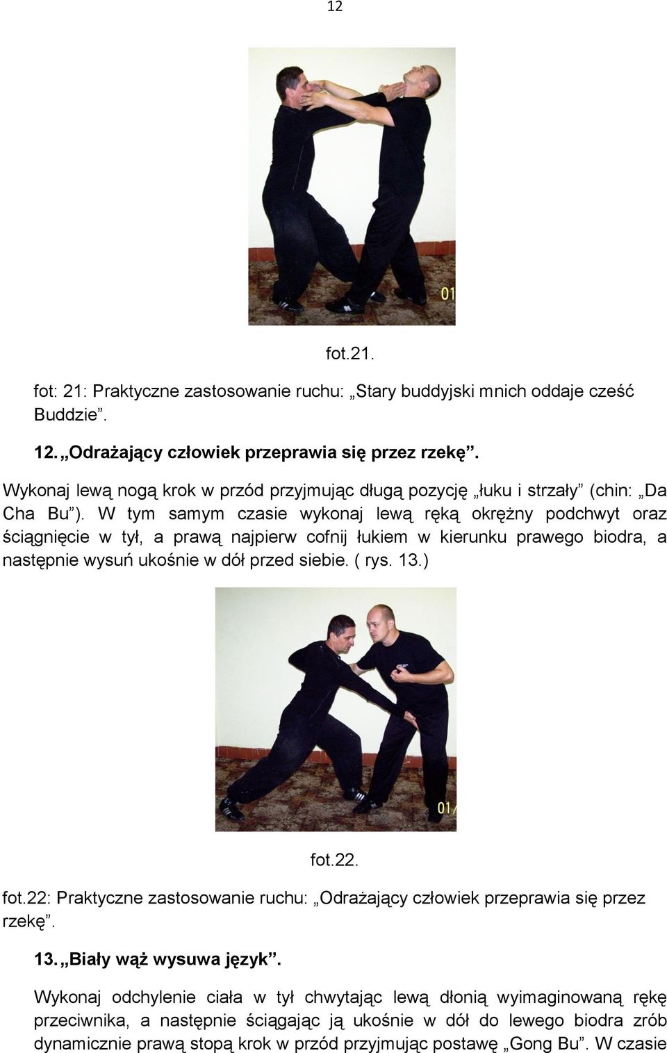 W tym samym czasie wykonaj lewą ręką okrężny podchwyt oraz ściągnięcie w tył, a prawą najpierw cofnij łukiem w kierunku prawego biodra, a następnie wysuń ukośnie w dół przed siebie. ( rys. 13.