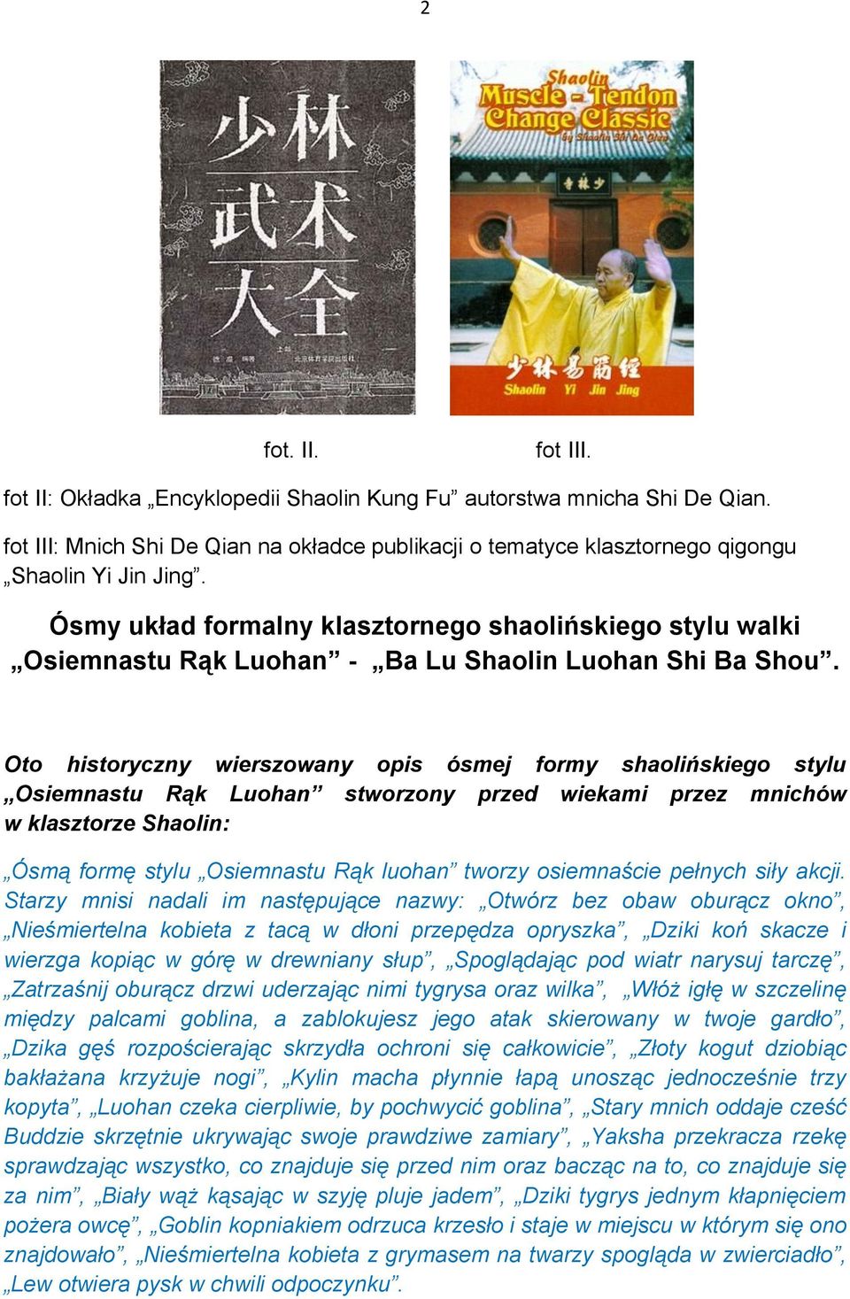 Oto historyczny wierszowany opis ósmej formy shaolińskiego stylu Osiemnastu Rąk Luohan stworzony przed wiekami przez mnichów w klasztorze Shaolin: Ósmą formę stylu Osiemnastu Rąk luohan tworzy