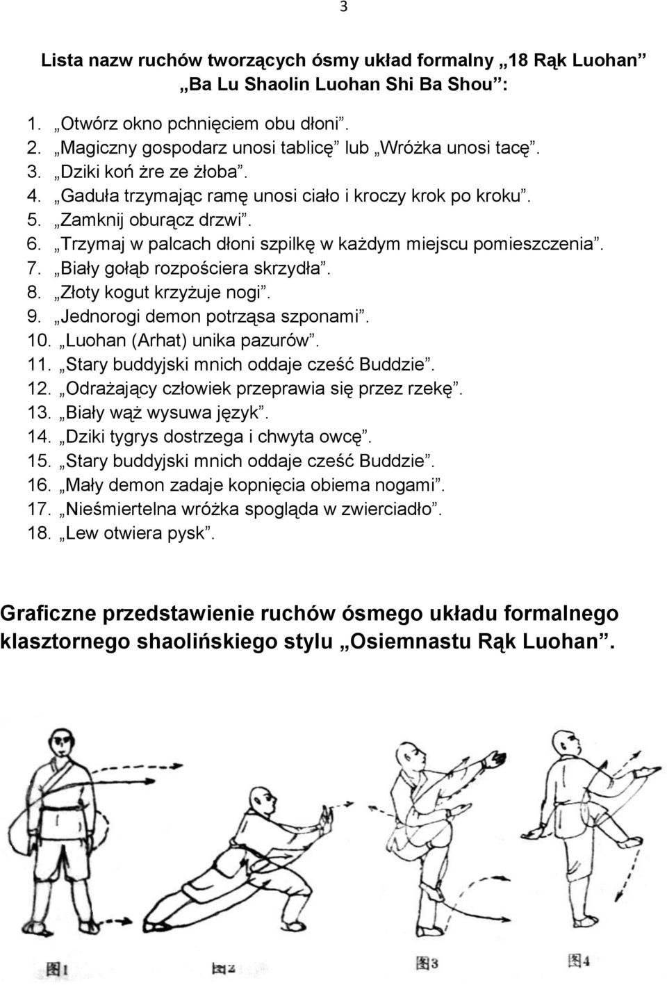 Biały gołąb rozpościera skrzydła. 8. Złoty kogut krzyżuje nogi. 9. Jednorogi demon potrząsa szponami. 10. Luohan (Arhat) unika pazurów. 11. Stary buddyjski mnich oddaje cześć Buddzie. 12.