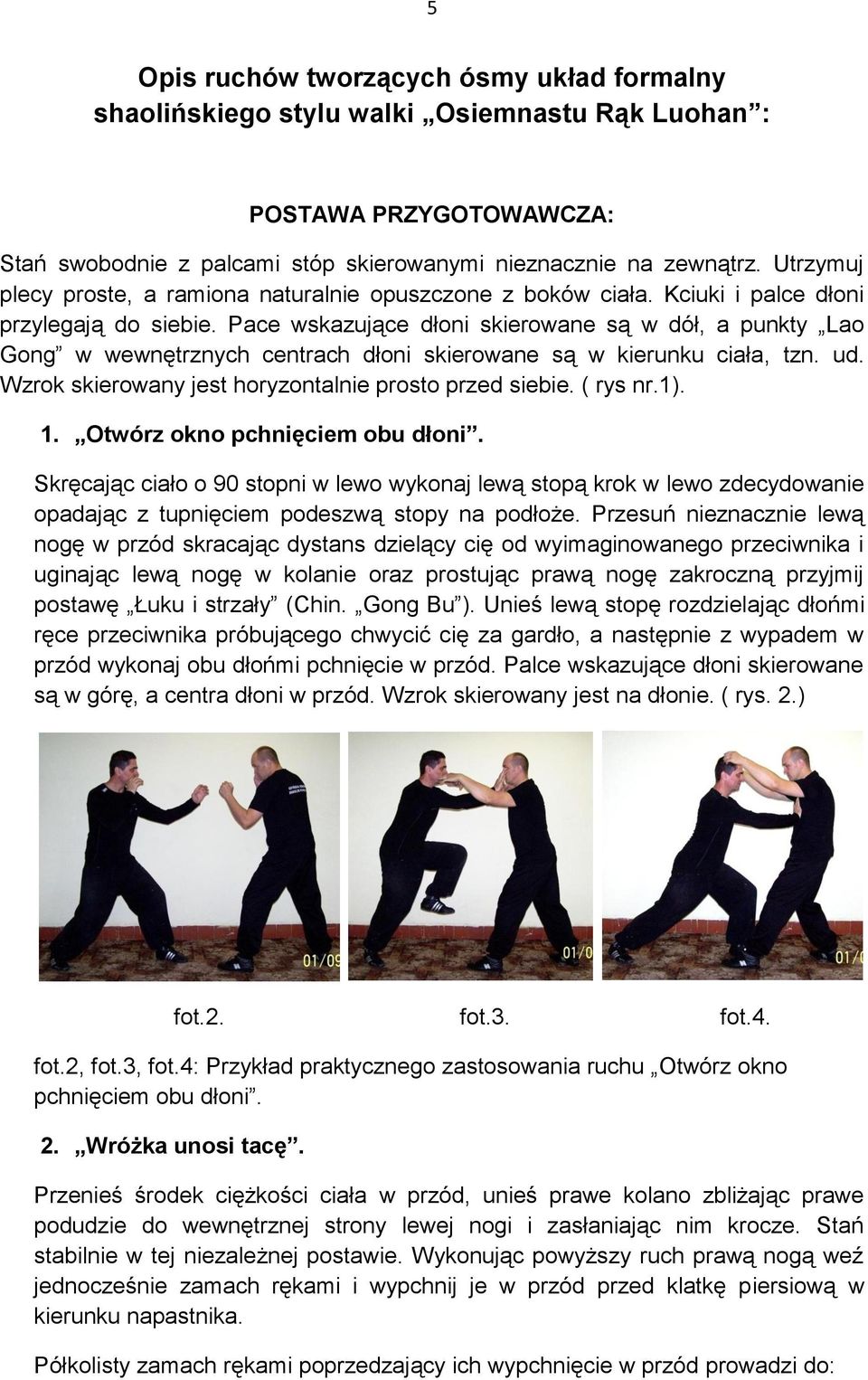 Pace wskazujące dłoni skierowane są w dół, a punkty Lao Gong w wewnętrznych centrach dłoni skierowane są w kierunku ciała, tzn. ud. Wzrok skierowany jest horyzontalnie prosto przed siebie. ( rys nr.
