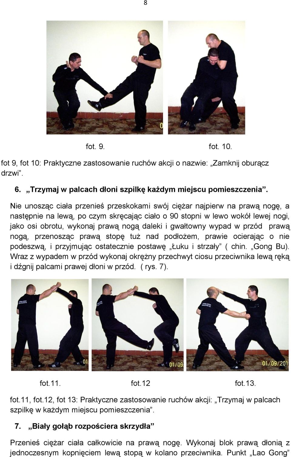 i gwałtowny wypad w przód prawą nogą, przenosząc prawą stopę tuż nad podłożem, prawie ocierając o nie podeszwą, i przyjmując ostatecznie postawę Łuku i strzały ( chin. Gong Bu).