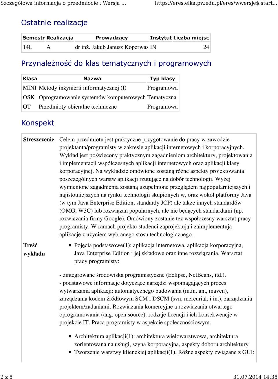 Tematyczna OT Przedmioty obieralne techniczne Programowa Konspekt Streszczenie Treść wykładu Celem przedmiotu jest praktyczne przygotowanie do pracy w zawodzie projektanta/programisty w zakresie
