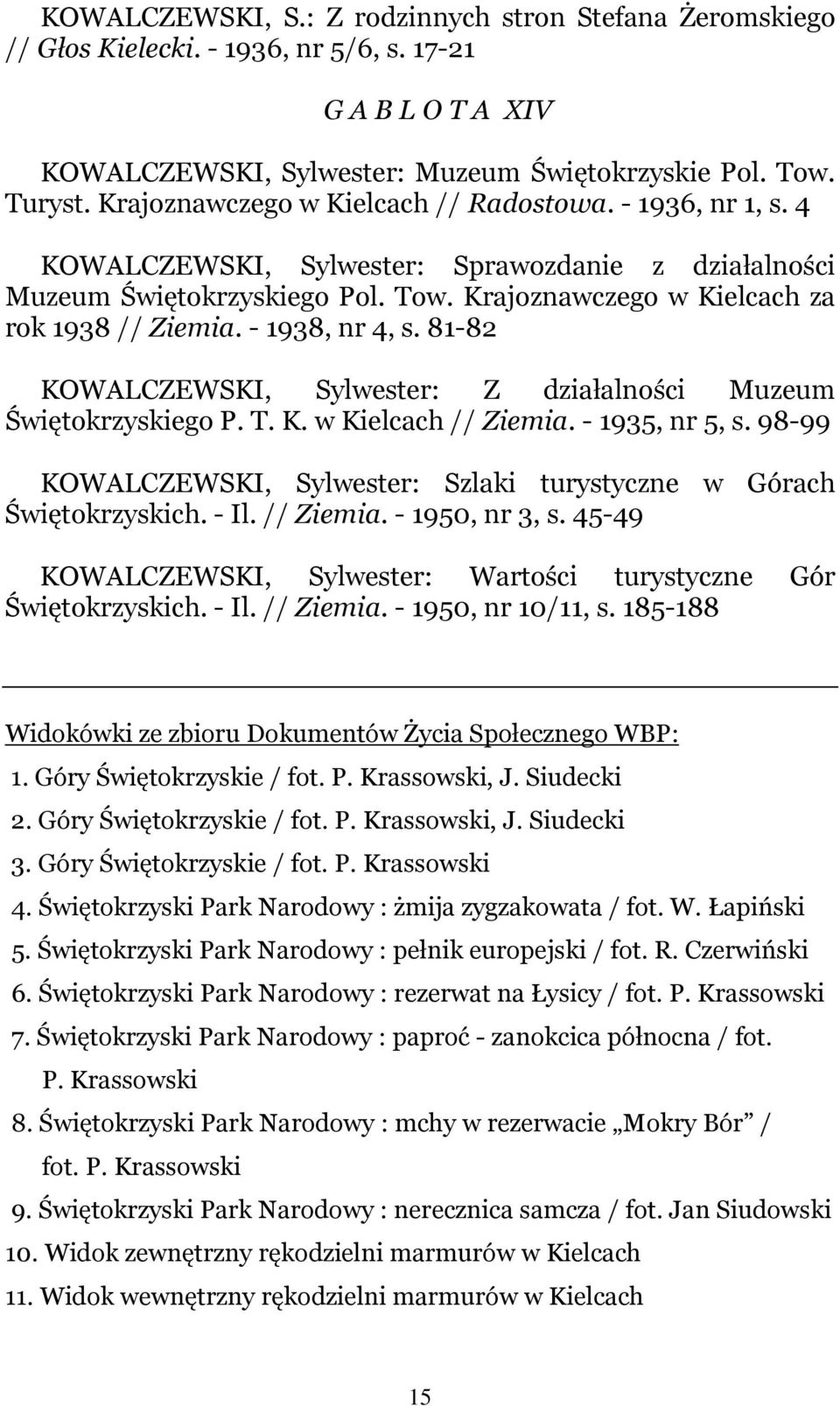 - 1938, nr 4, s. 81-82 KOWALCZEWSKI, Sylwester: Z działalności Muzeum Świętokrzyskiego P. T. K. w Kielcach // Ziemia. - 1935, nr 5, s.