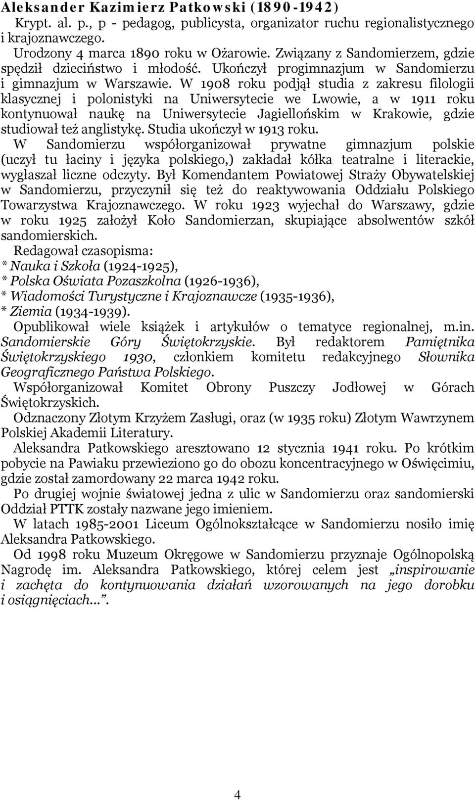 W 1908 roku podjął studia z zakresu filologii klasycznej i polonistyki na Uniwersytecie we Lwowie, a w 1911 roku kontynuował naukę na Uniwersytecie Jagiellońskim w Krakowie, gdzie studiował też