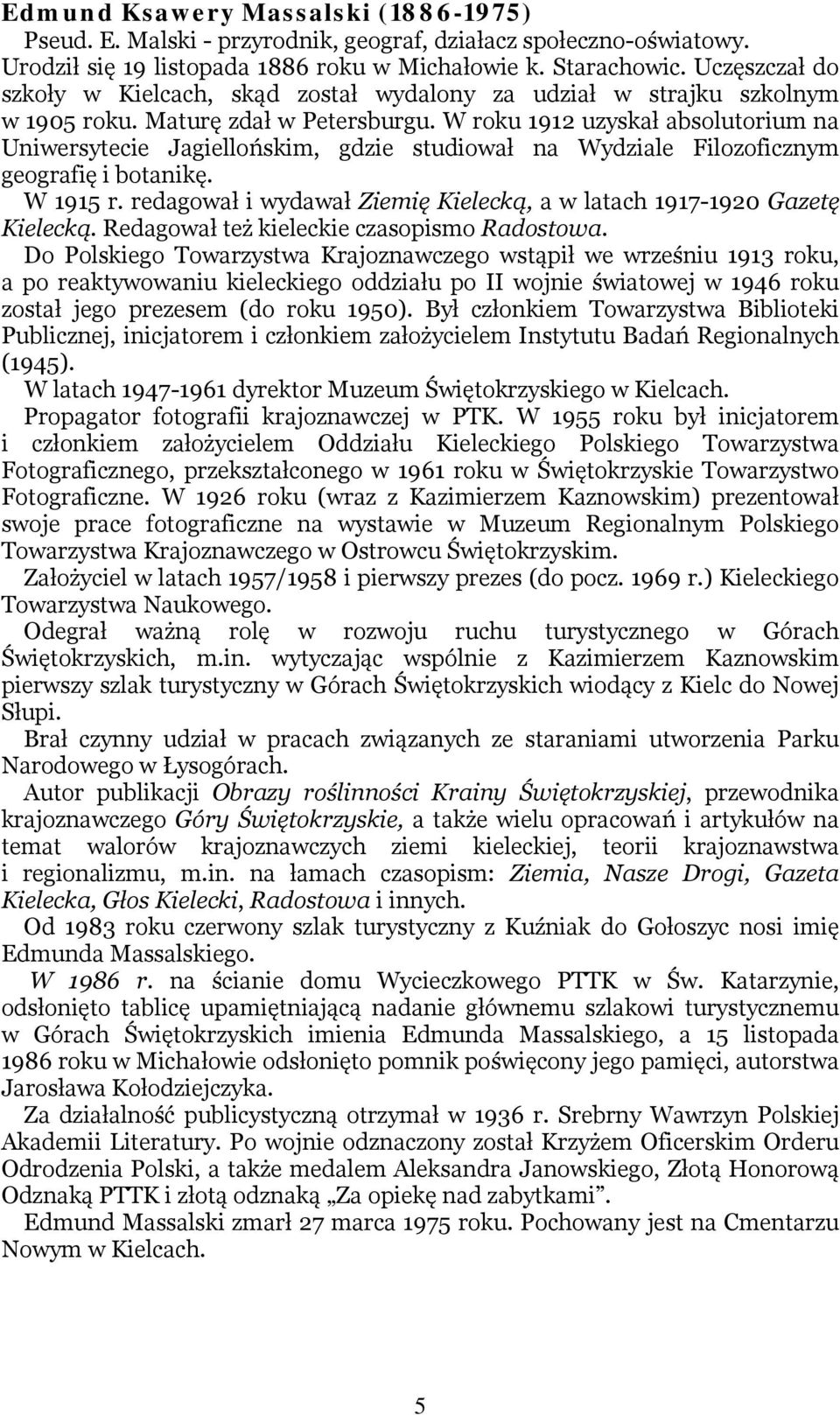 W roku 1912 uzyskał absolutorium na Uniwersytecie Jagiellońskim, gdzie studiował na Wydziale Filozoficznym geografię i botanikę. W 1915 r.