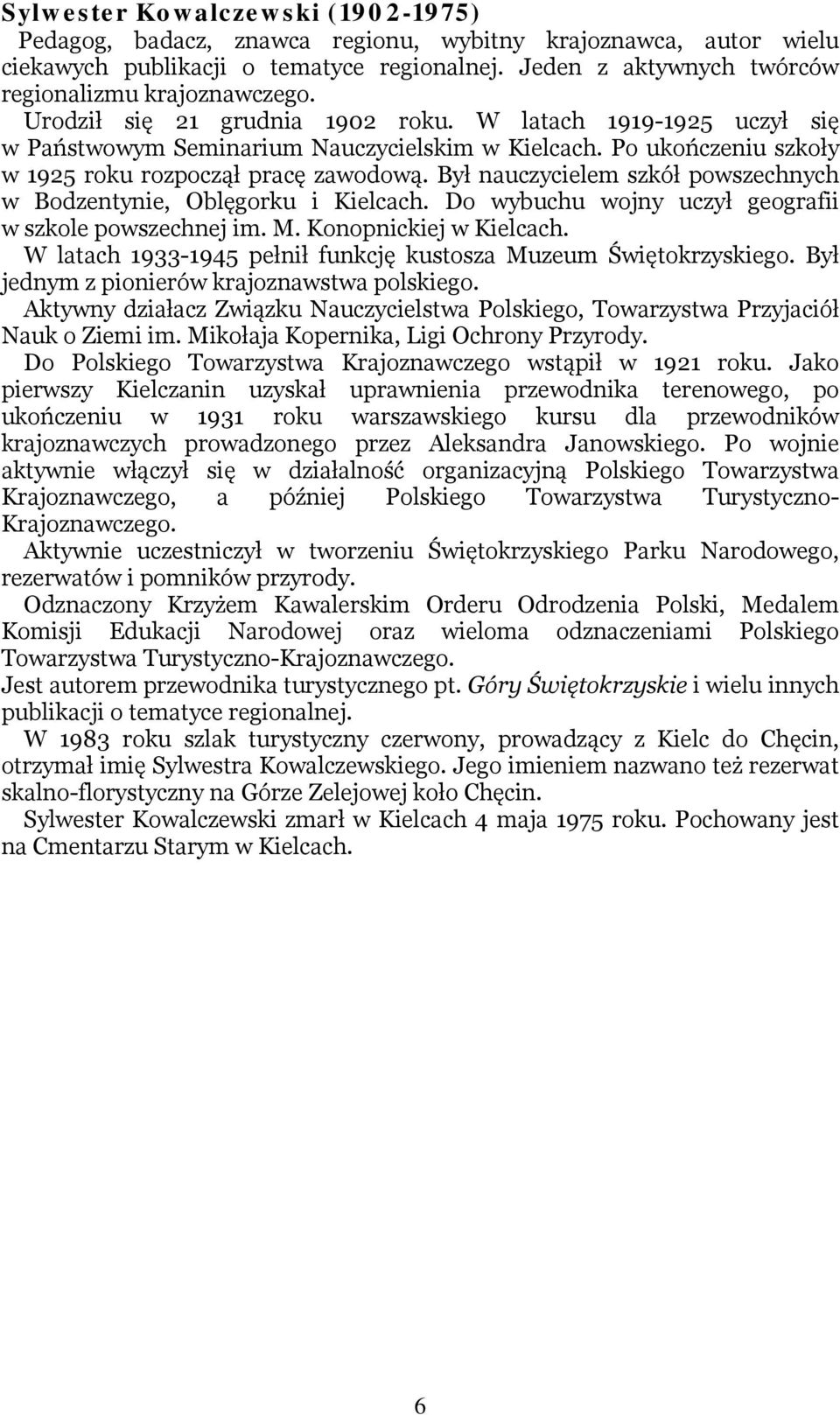 Był nauczycielem szkół powszechnych w Bodzentynie, Oblęgorku i Kielcach. Do wybuchu wojny uczył geografii w szkole powszechnej im. M. Konopnickiej w Kielcach.