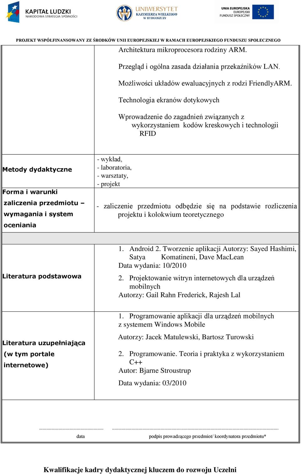 oceniania - wykład, - laboratoria, - warsztaty, - projekt - zaliczenie przedmiotu odbędzie się na podstawie rozliczenia projektu i kolokwium teoretycznego Literatura podstawowa 1. Android 2.