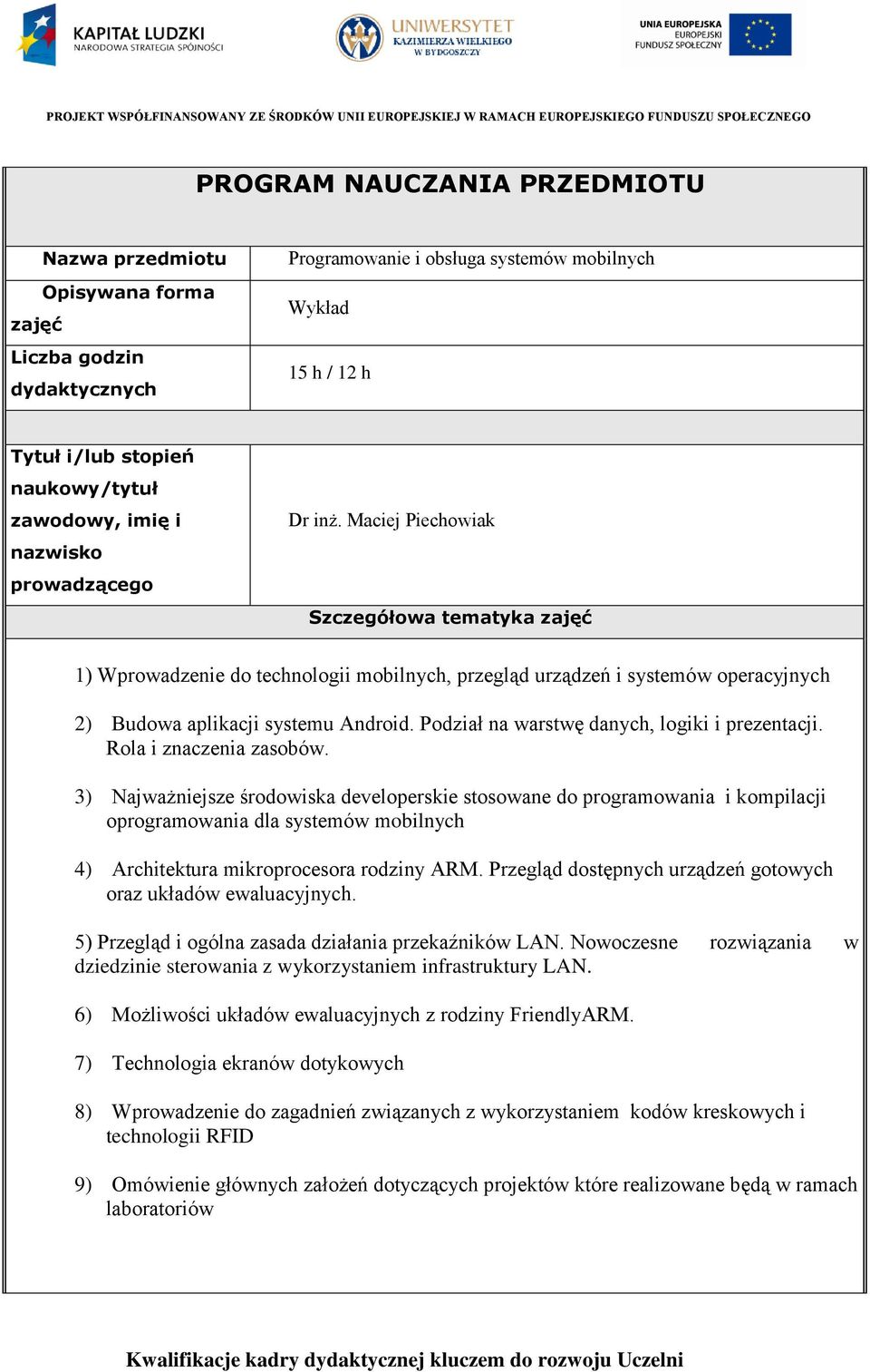 Maciej Piechowiak Szczegółowa tematyka zajęć 1) Wprowadzenie do technologii mobilnych, przegląd urządzeń i systemów operacyjnych 2) Budowa aplikacji systemu Android.