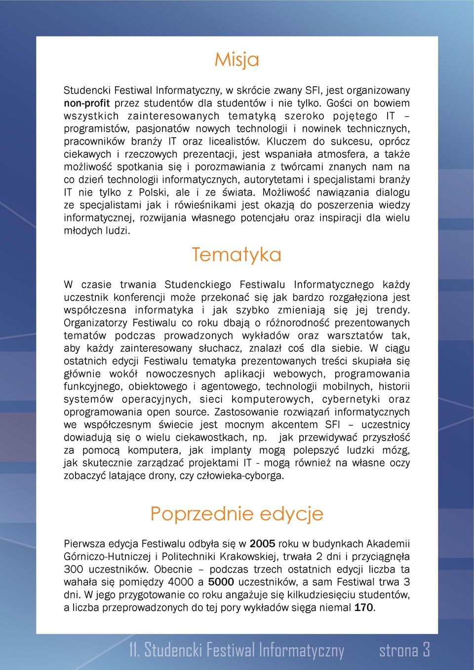 Kluczem do sukcesu, oprócz ciekawych i rzeczowych prezentacji, jest wspaniała atmosfera, a także możliwość spotkania się i porozmawiania z twórcami znanych nam na co dzień technologii