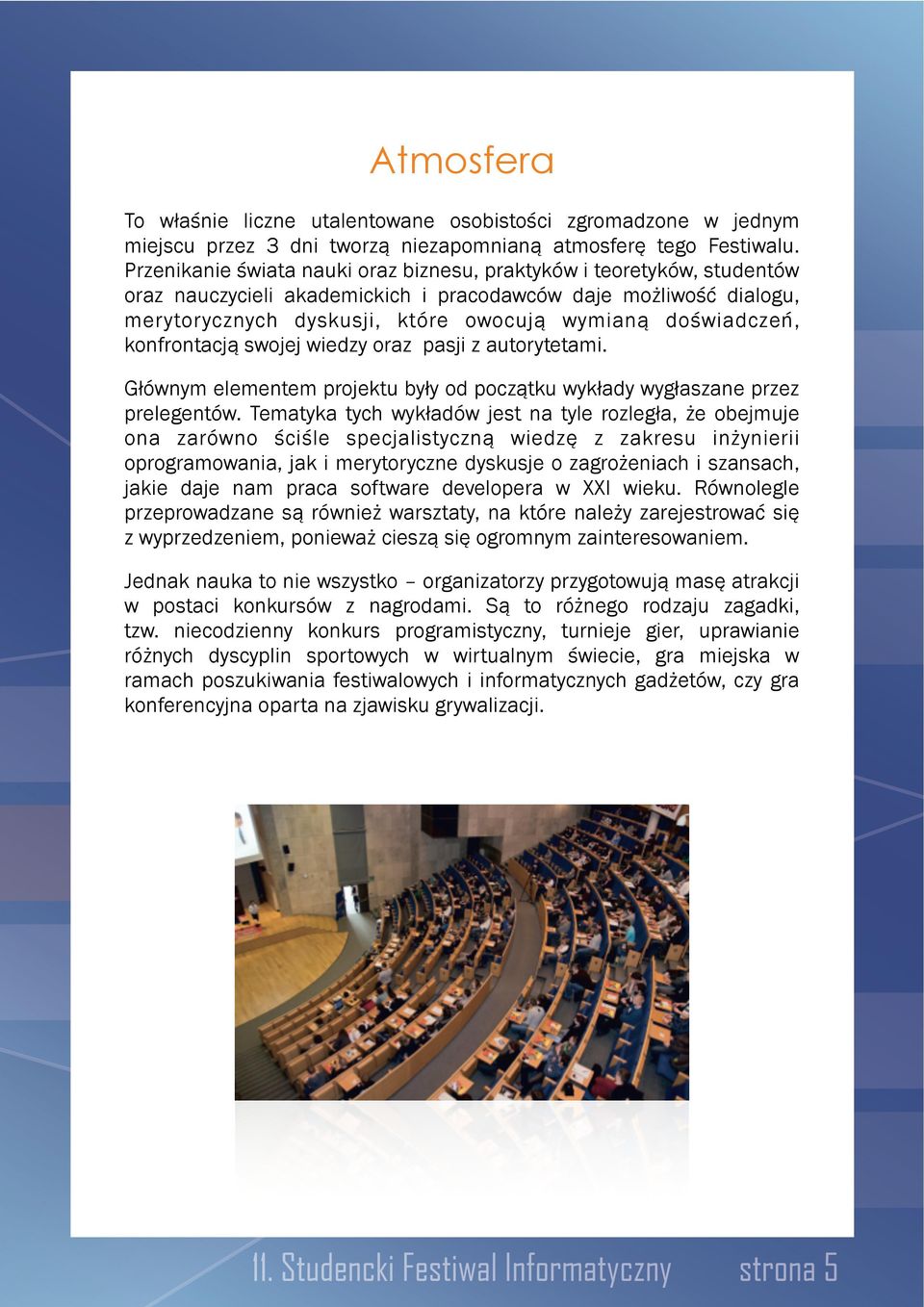 doświadczeń, konfrontacją swojej wiedzy oraz pasji z autorytetami. Głównym elementem projektu były od początku wykłady wygłaszane przez prelegentów.