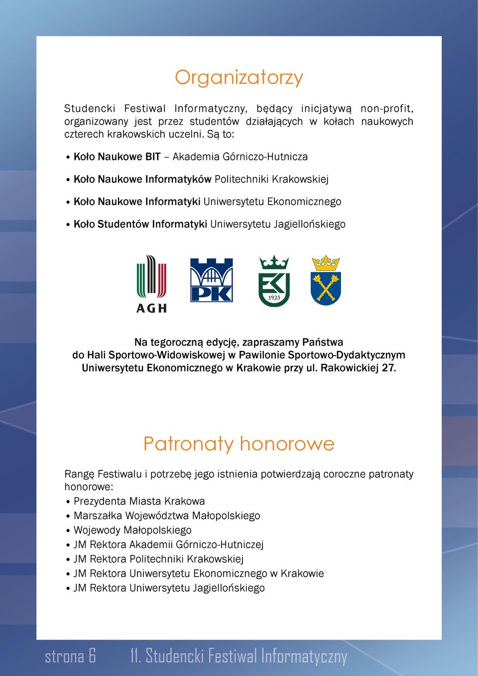 Jagiellońskiego Na tegoroczną edycję, zapraszamy Państwa do Hali Sportowo-Widowiskowej w Pawilonie Sportowo-Dydaktycznym Uniwersytetu Ekonomicznego w Krakowie przy ul. Rakowickiej 27.