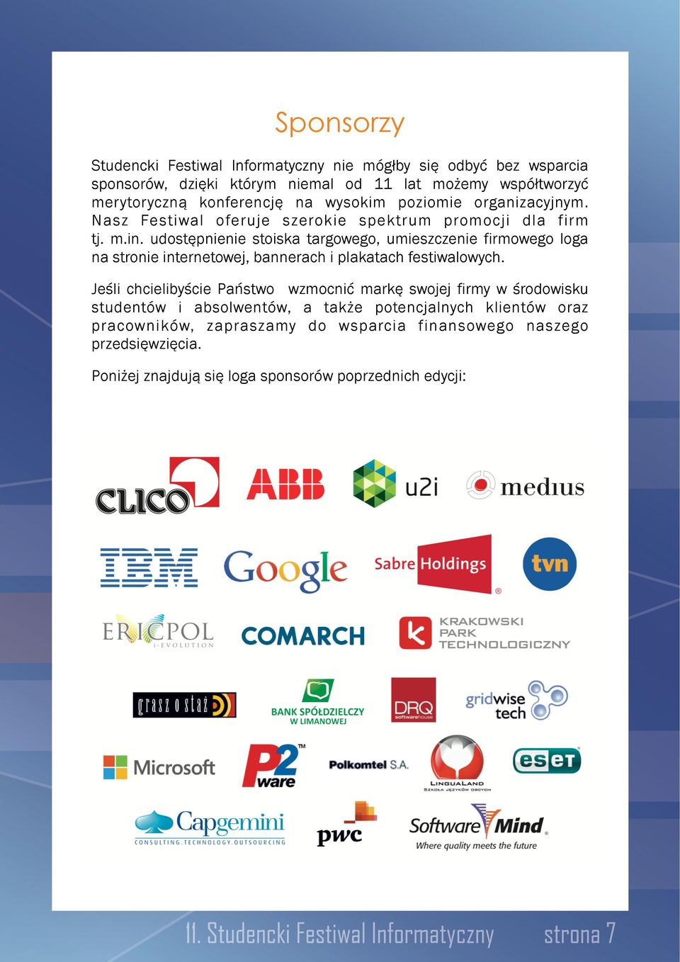 udostępnienie stoiska targowego, umieszczenie firmowego loga na stronie internetowej, bannerach i plakatach festiwalowych.