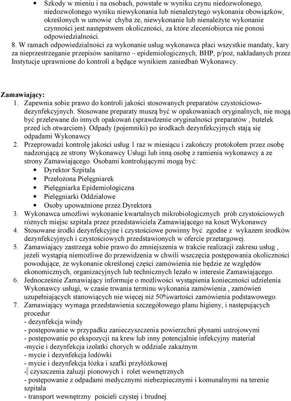 W ramach odpowiedzialności za wykonanie usług wykonawca płaci wszystkie mandaty, kary za nieprzestrzeganie przepisów sanitarno epidemiologicznych, BHP, p/poż, nakładanych przez Instytucje uprawnione