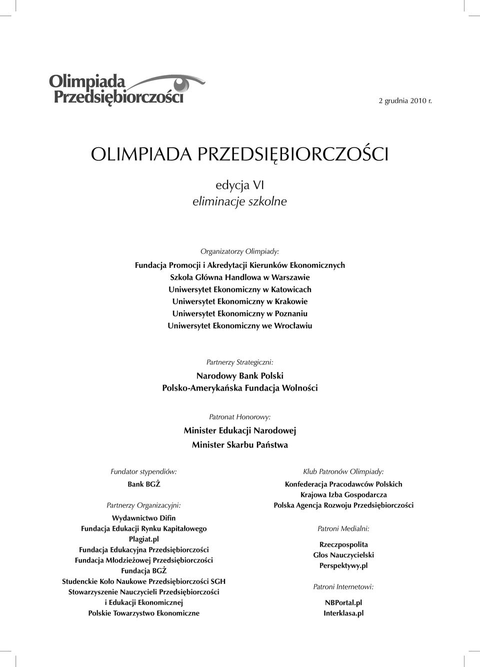 Katowicach Uniwersytet Ekonomiczny w Krakowie Uniwersytet Ekonomiczny w Poznaniu Uniwersytet Ekonomiczny we Wrocławiu Partnerzy Strategiczni: Narodowy Bank Polski Polsko-Amerykańska Fundacja Wolności