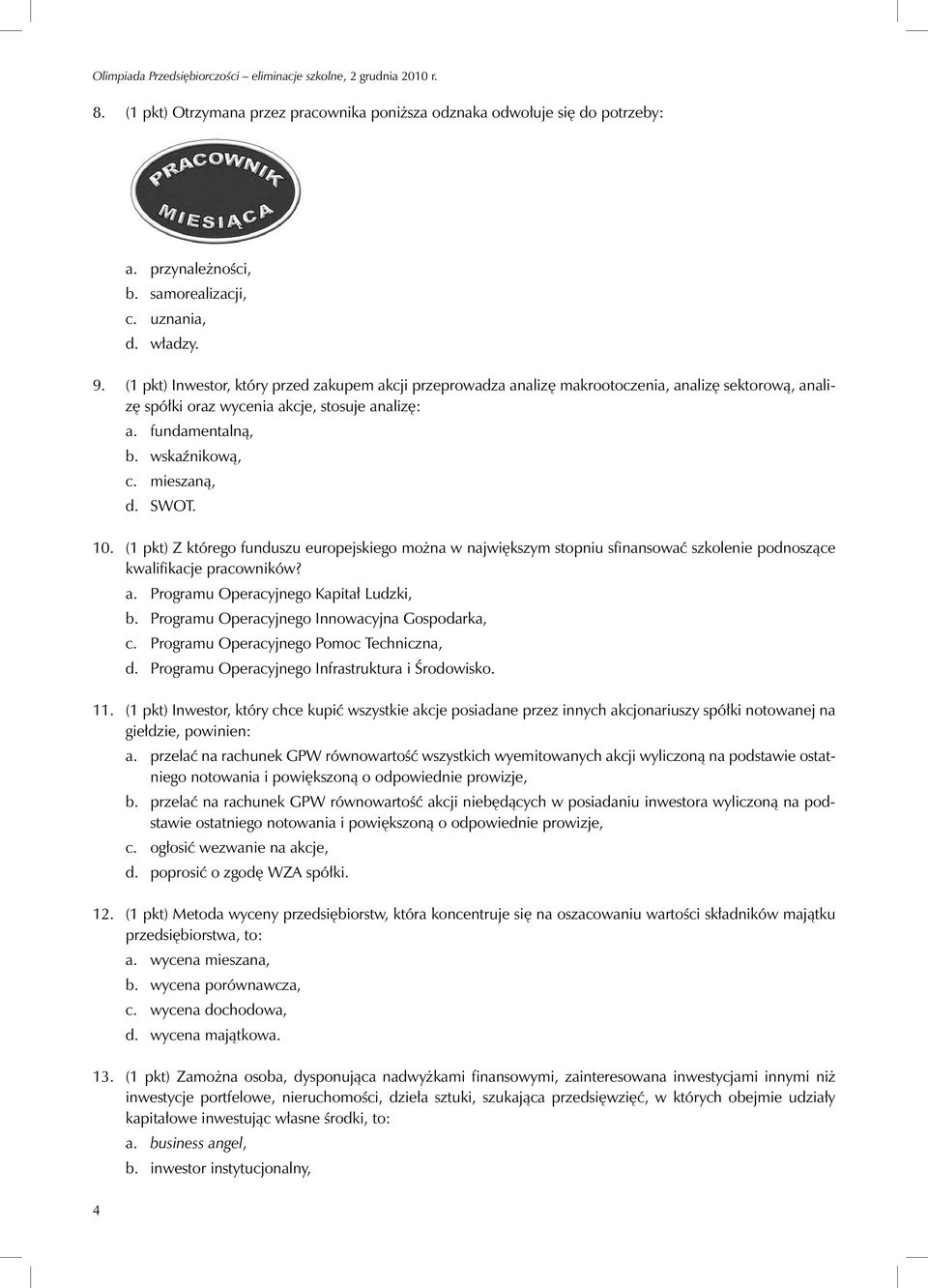mieszaną, d. SWOT. 10. (1 pkt) Z którego funduszu europejskiego można w największym stopniu sfinansować szkolenie podnoszące kwalifikacje pracowników? a. Programu Operacyjnego Kapitał Ludzki, b.
