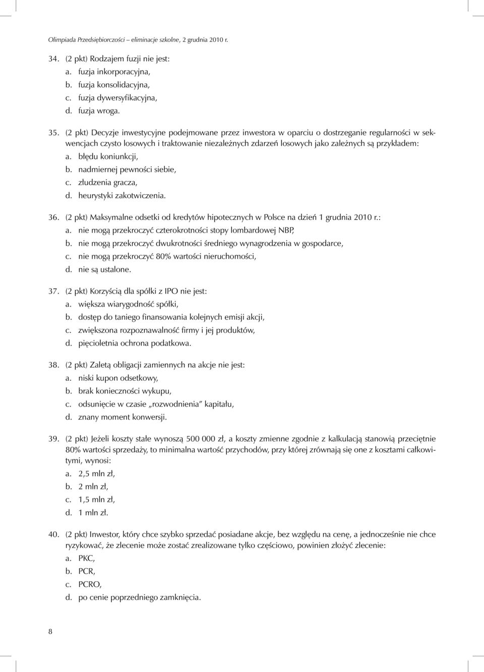 a. błędu koniunkcji, b. nadmiernej pewności siebie, c. złudzenia gracza, d. heurystyki zakotwiczenia. 36. (2 pkt) Maksymalne odsetki od kredytów hipotecznych w Polsce na dzień 1 grudnia 2010 r.: a.