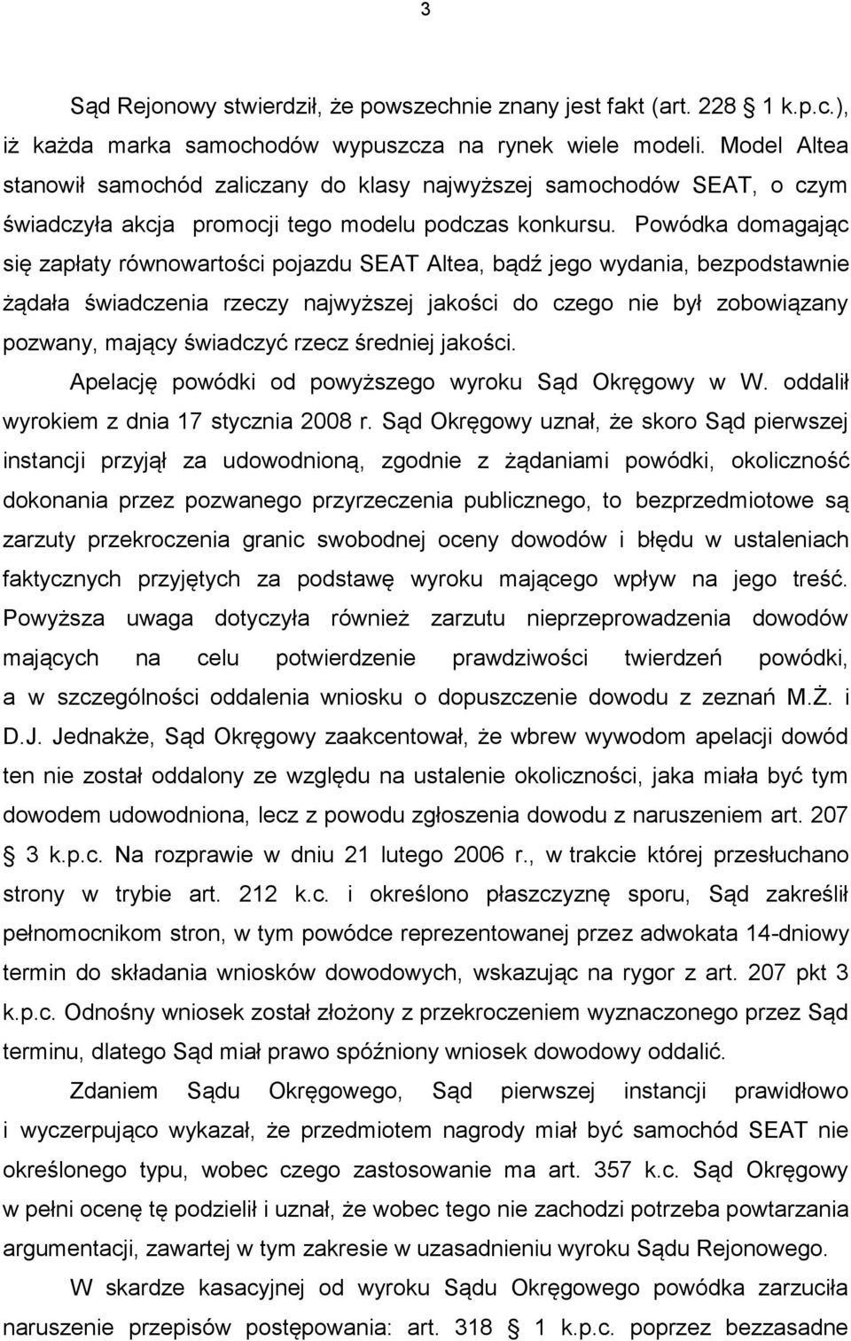 Powódka domagając się zapłaty równowartości pojazdu SEAT Altea, bądź jego wydania, bezpodstawnie żądała świadczenia rzeczy najwyższej jakości do czego nie był zobowiązany pozwany, mający świadczyć