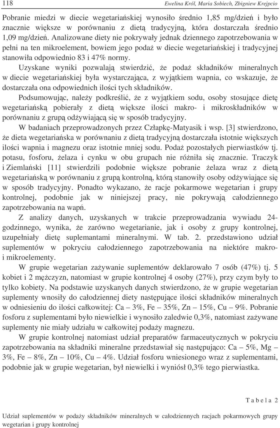 Uzyskane wyniki pozwalaj stwierdzi, e poda składników mineralnych w diecie wegetariaskiej była wystarczajca, z wyjtkiem wapnia, co wskazuje, e dostarczała ona odpowiednich iloci tych składników.