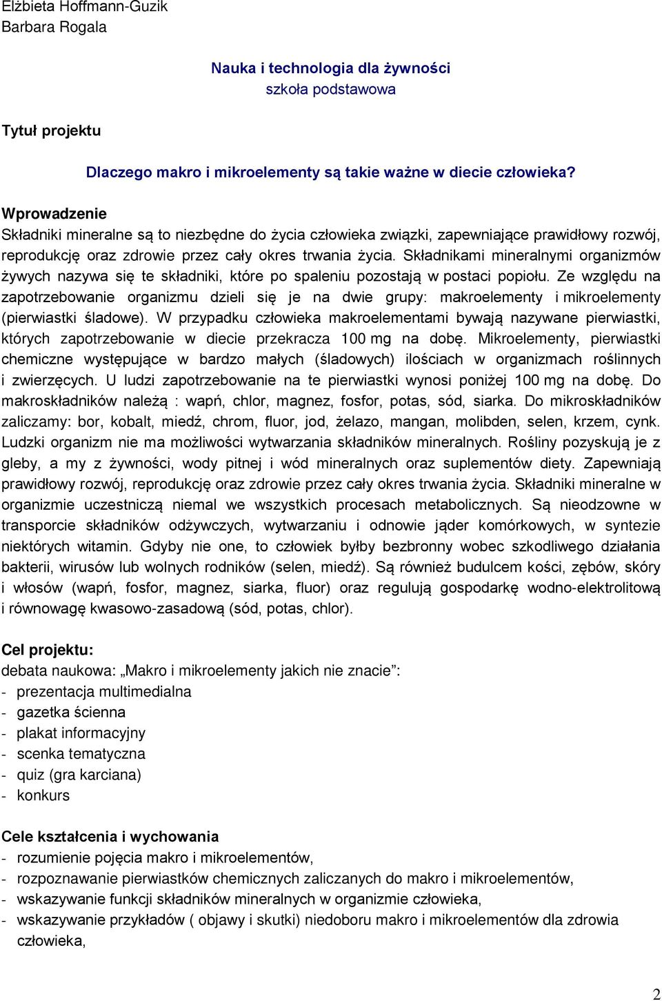 Składnikami mineralnymi organizmów żywych nazywa się te składniki, które po spaleniu pozostają w postaci popiołu.