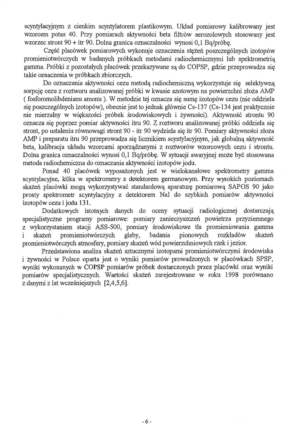 Część placówek pomiarowych wykonuje oznaczenia stężeń poszczególnych izotopów promieniotwórczych w badanych próbkach metodami radiochemicznymi lub spektrometrią gamma.