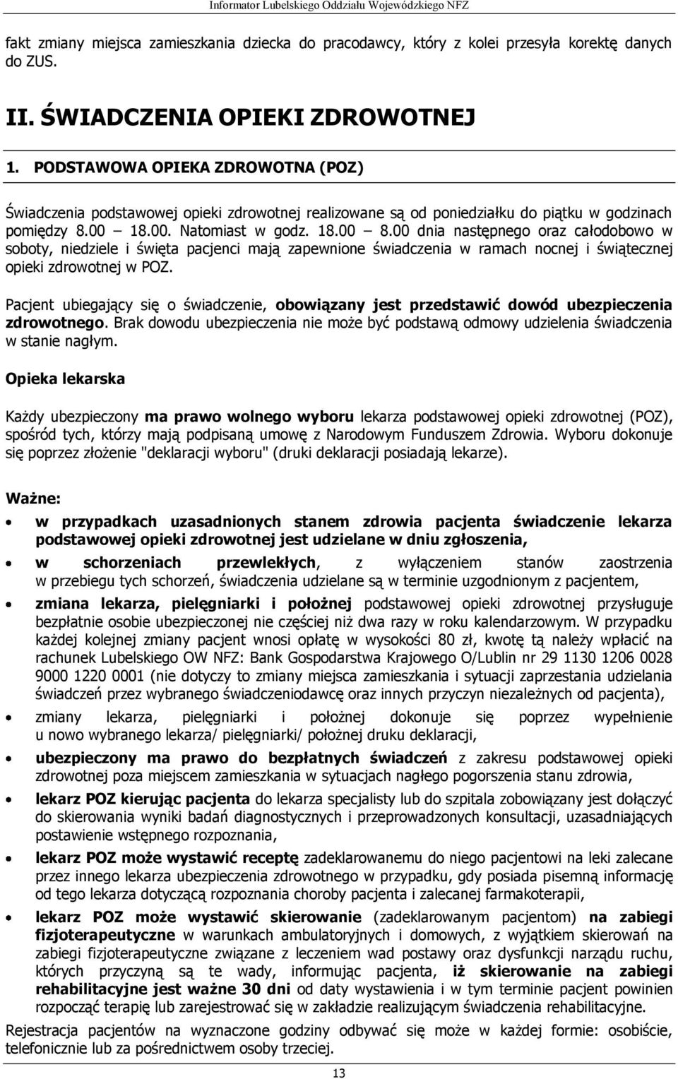 00 dnia następnego oraz całodobowo w soboty, niedziele i święta pacjenci mają zapewnione świadczenia w ramach nocnej i świątecznej opieki zdrowotnej w POZ.