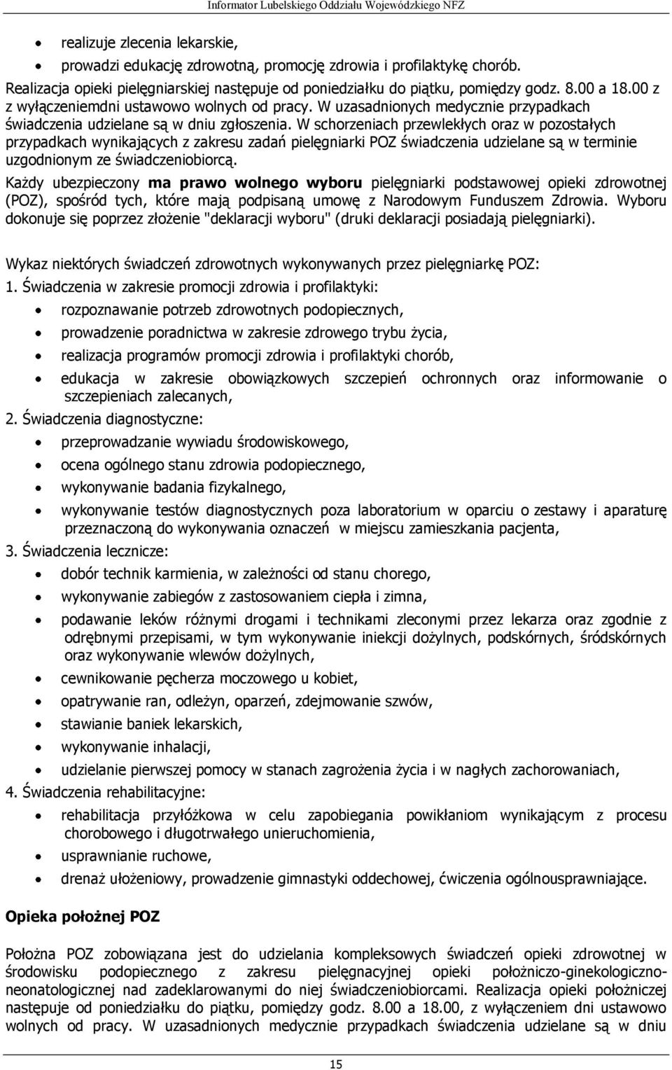 W schorzeniach przewlekłych oraz w pozostałych przypadkach wynikających z zakresu zadań pielęgniarki POZ świadczenia udzielane są w terminie uzgodnionym ze świadczeniobiorcą.