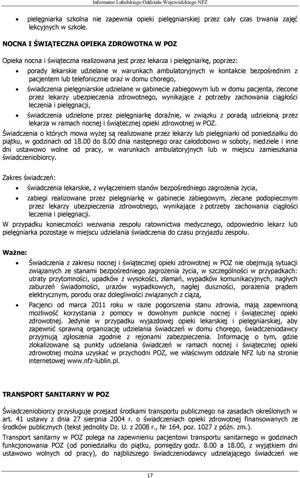 bezpośrednim z pacjentem lub telefonicznie oraz w domu chorego, świadczenia pielęgniarskie udzielane w gabinecie zabiegowym lub w domu pacjenta, zlecone przez lekarzy ubezpieczenia zdrowotnego,