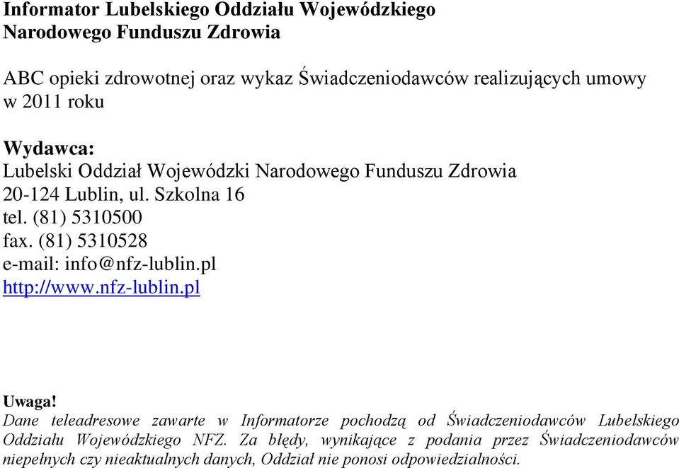 (81) 5310528 e-mail: info@nfz-lublin.pl http://www.nfz-lublin.pl Uwaga!