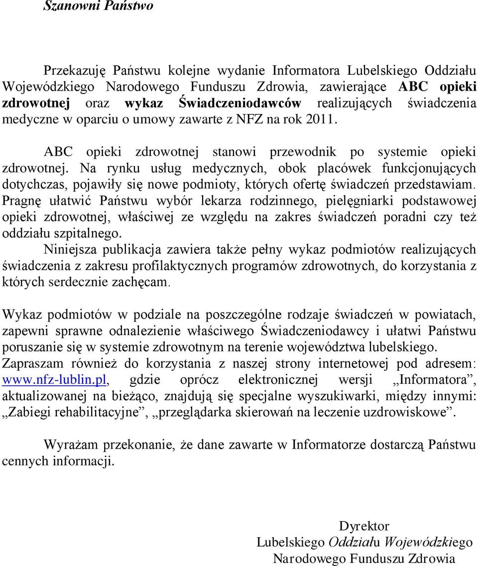 Na rynku usług medycznych, obok placówek funkcjonujących dotychczas, pojawiły się nowe podmioty, których ofertę świadczeń przedstawiam.