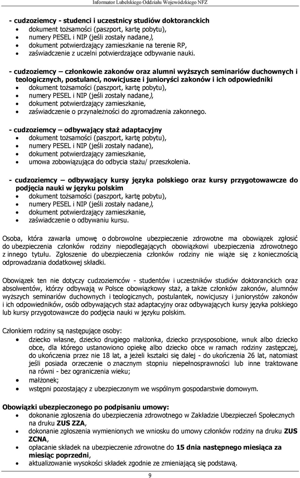 - cudzoziemcy członkowie zakonów oraz alumni wyższych seminariów duchownych i teologicznych, postulanci, nowicjusze i junioryści zakonów i ich odpowiedniki dokument tożsamości (paszport, kartę