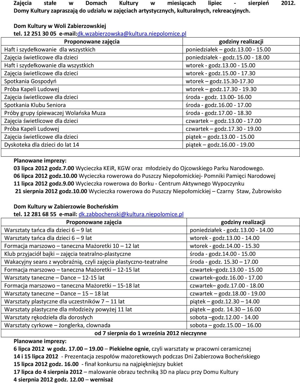 00 Haft i szydełkowanie dla wszystkich wtorek - godz.13.00-15.00 Zajęcia świetlicowe dla dzieci wtorek - godz.15.00-17.30 Spotkania Gospodyń wtorek godz.15.30-17.30 Próba Kapeli Ludowej wtorek godz.