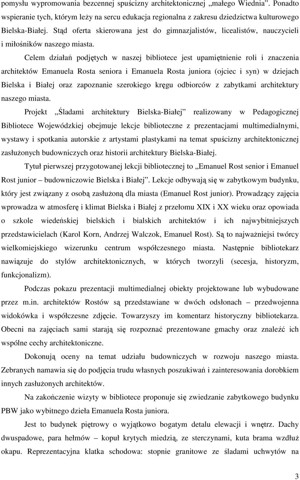 Celem działań podjętych w naszej bibliotece jest upamiętnienie roli i znaczenia architektów Emanuela Rosta seniora i Emanuela Rosta juniora (ojciec i syn) w dziejach Bielska i Białej oraz zapoznanie